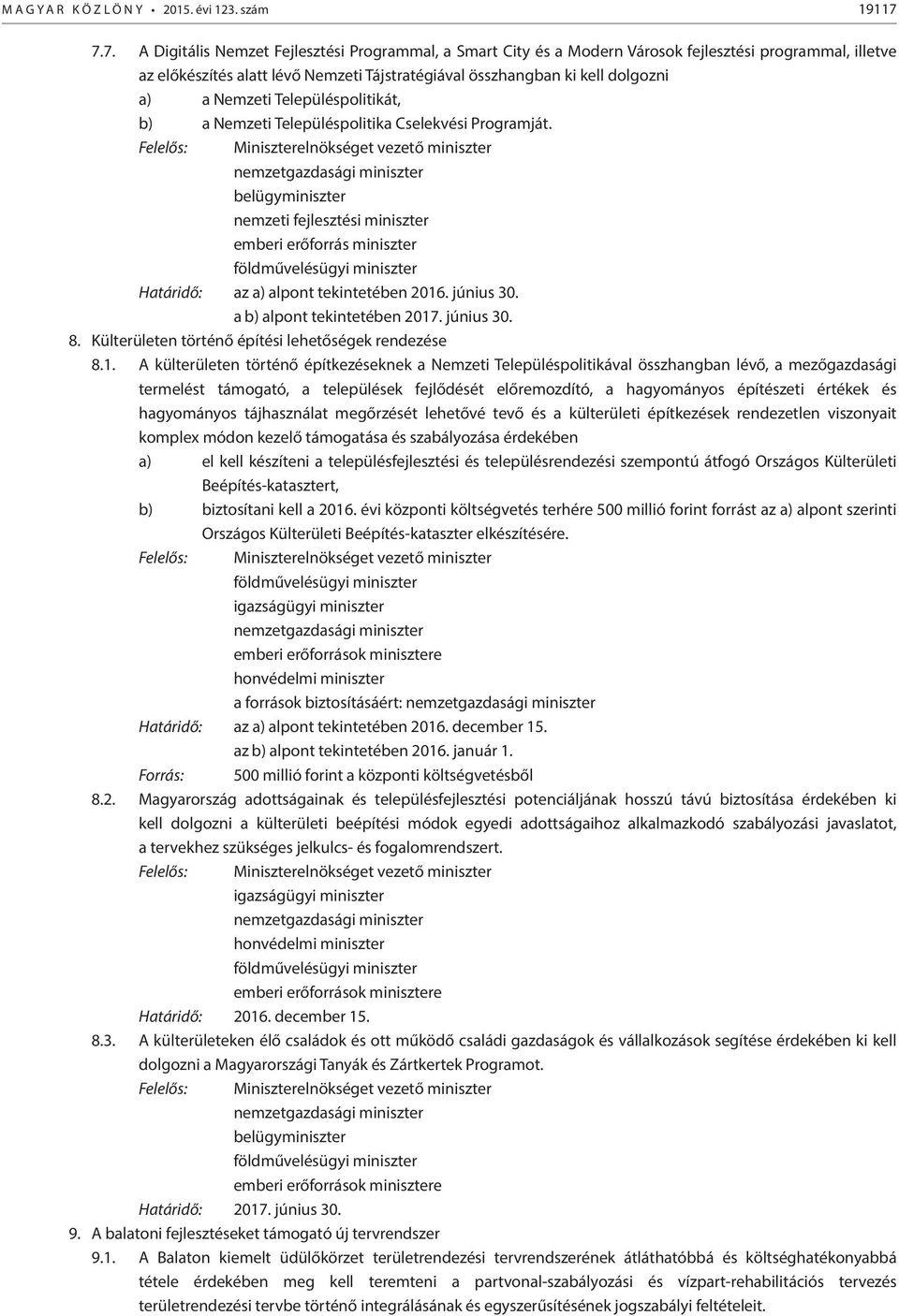 Nemzeti Településpolitikát, b) a Nemzeti Településpolitika Cselekvési Programját. emberi erőforrás miniszter Határidő: az a) alpont tekintetében 2016. június 30. a b) alpont tekintetében 2017.