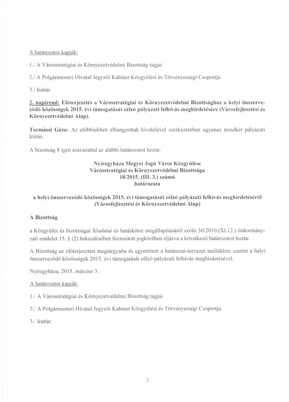 évi támogatását célzó pályázati felhívás meghirdetésére (Városfejlesztési és Környezetvédelmi Alap). Tormássi Géza: Az előbbiekben kiírás.