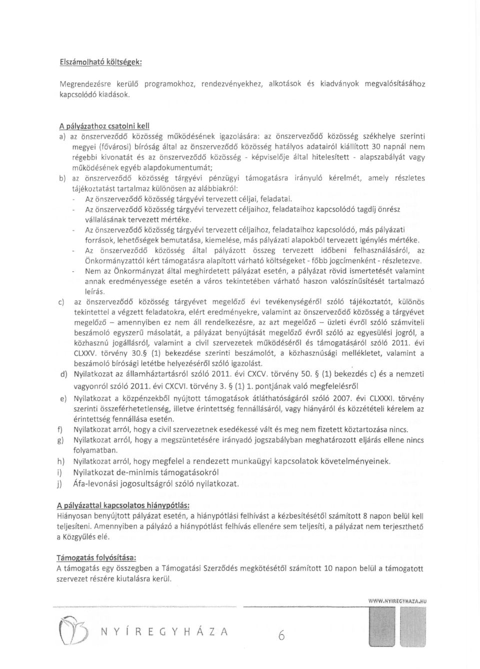 megyei (fővárosi) bíróság által az önszerveződő közösség hatályos adatairól kiállított 30 napnál nem régebbi kivonatát és az önszerveződő közösség - képv i selője által hitelesített - alapszabályát