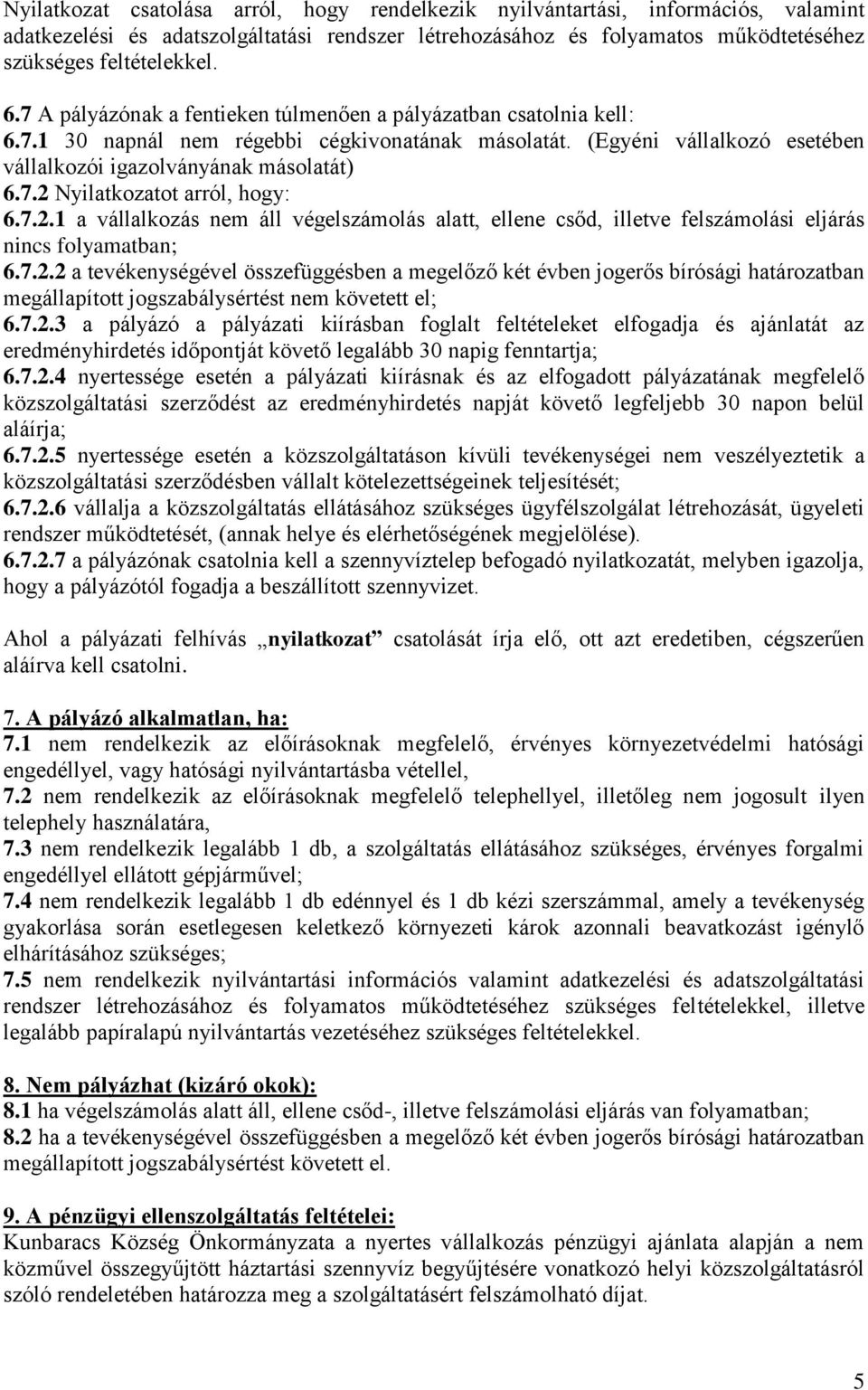 7.2.1 a vállalkozás nem áll végelszámolás alatt, ellene csőd, illetve felszámolási eljárás nincs folyamatban; 6.7.2.2 a tevékenységével összefüggésben a megelőző két évben jogerős bírósági határozatban megállapított jogszabálysértést nem követett el; 6.