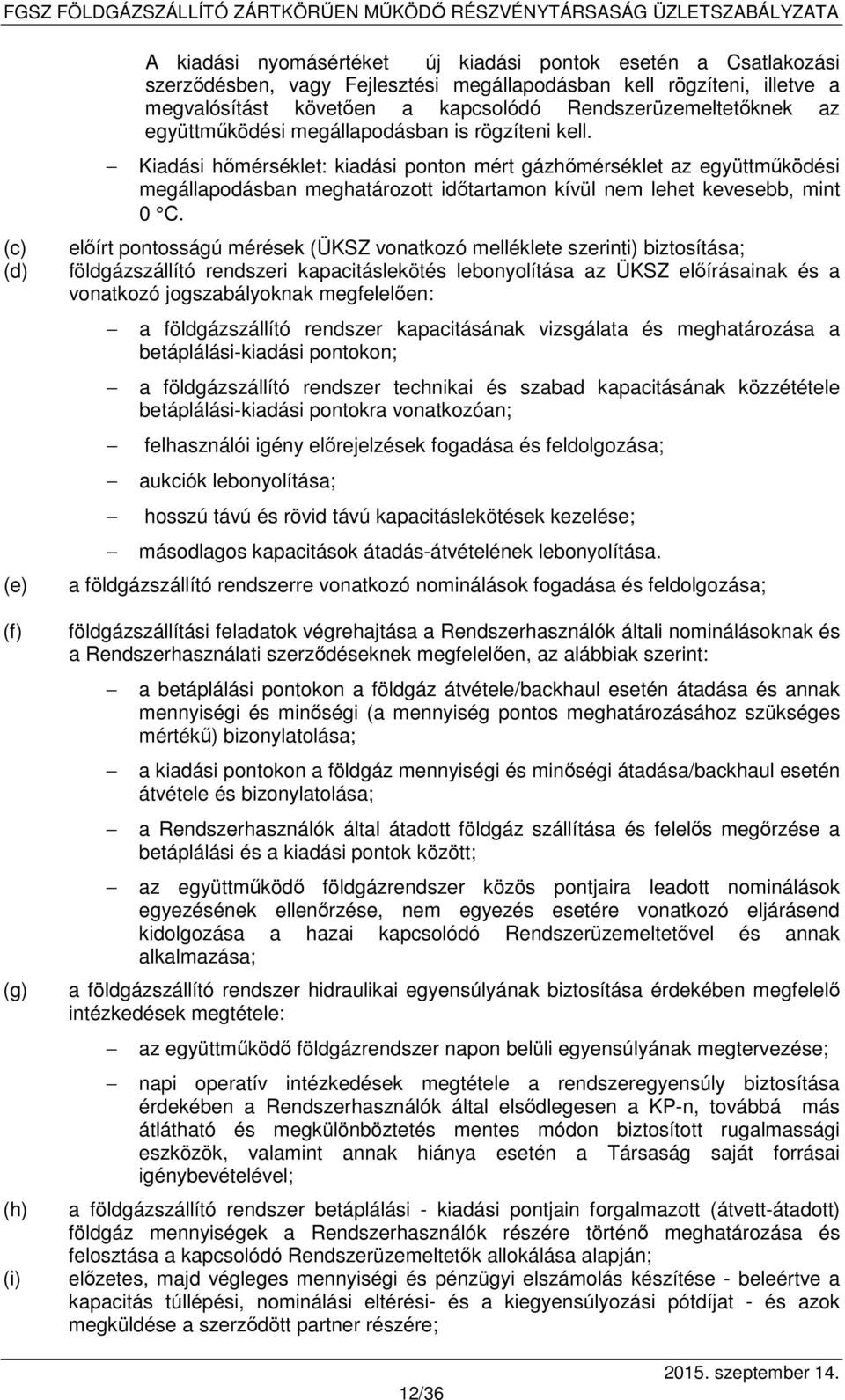 Kiadási hőmérséklet: kiadási ponton mért gázhőmérséklet az együttműködési megállapodásban meghatározott időtartamon kívül nem lehet kevesebb, mint 0 C.