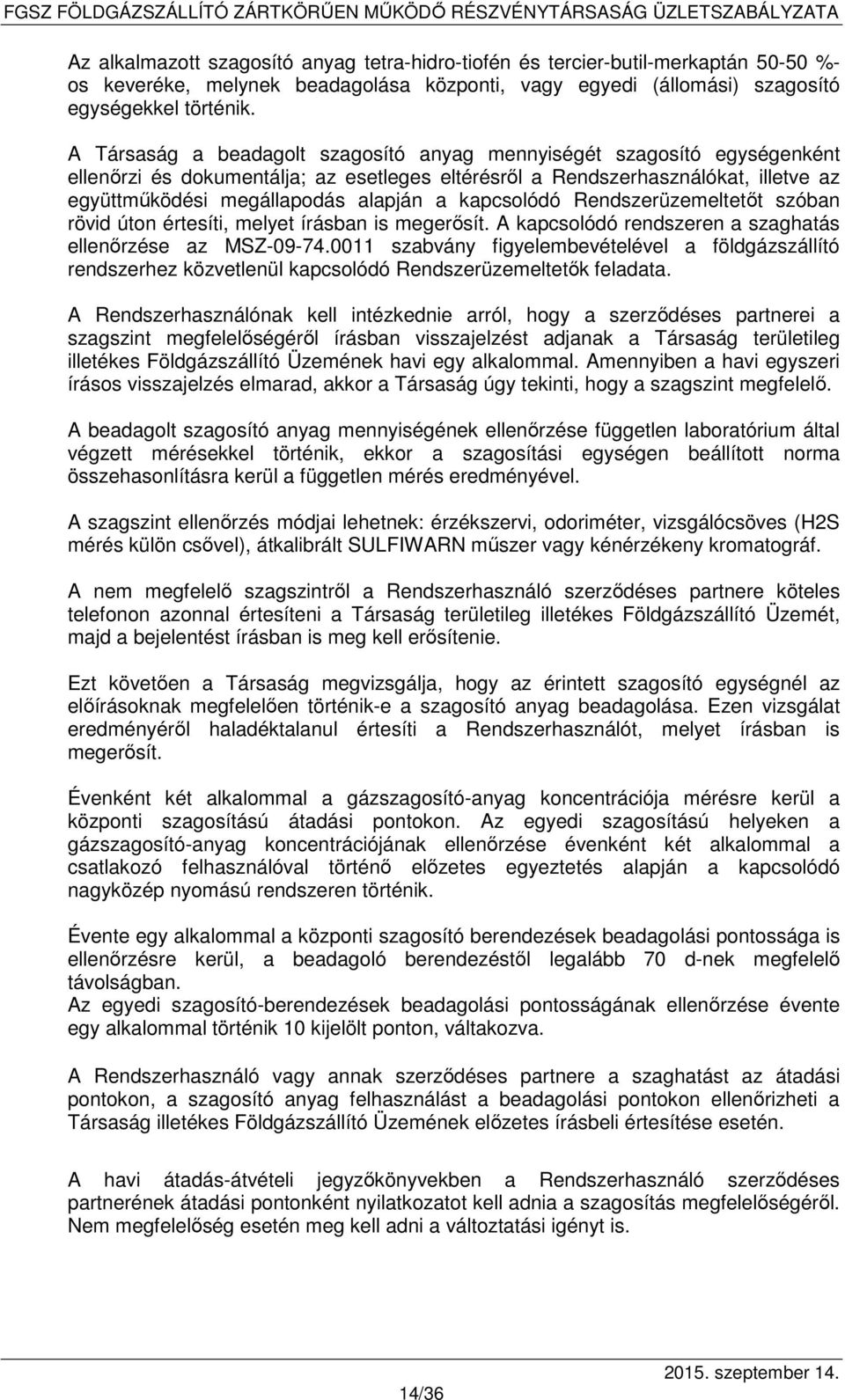 kapcsolódó Rendszerüzemeltetőt szóban rövid úton értesíti, melyet írásban is megerősít. A kapcsolódó rendszeren a szaghatás ellenőrzése az MSZ-09-74.