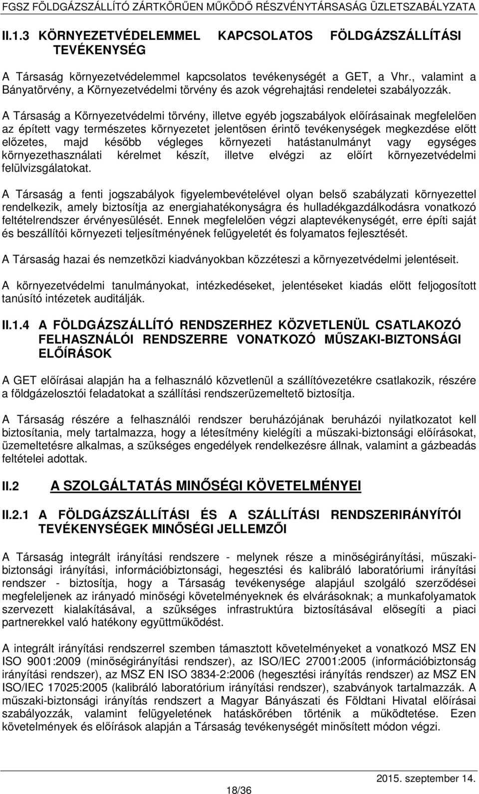 A Társaság a Környezetvédelmi törvény, illetve egyéb jogszabályok előírásainak megfelelően az épített vagy természetes környezetet jelentősen érintő tevékenységek megkezdése előtt előzetes, majd