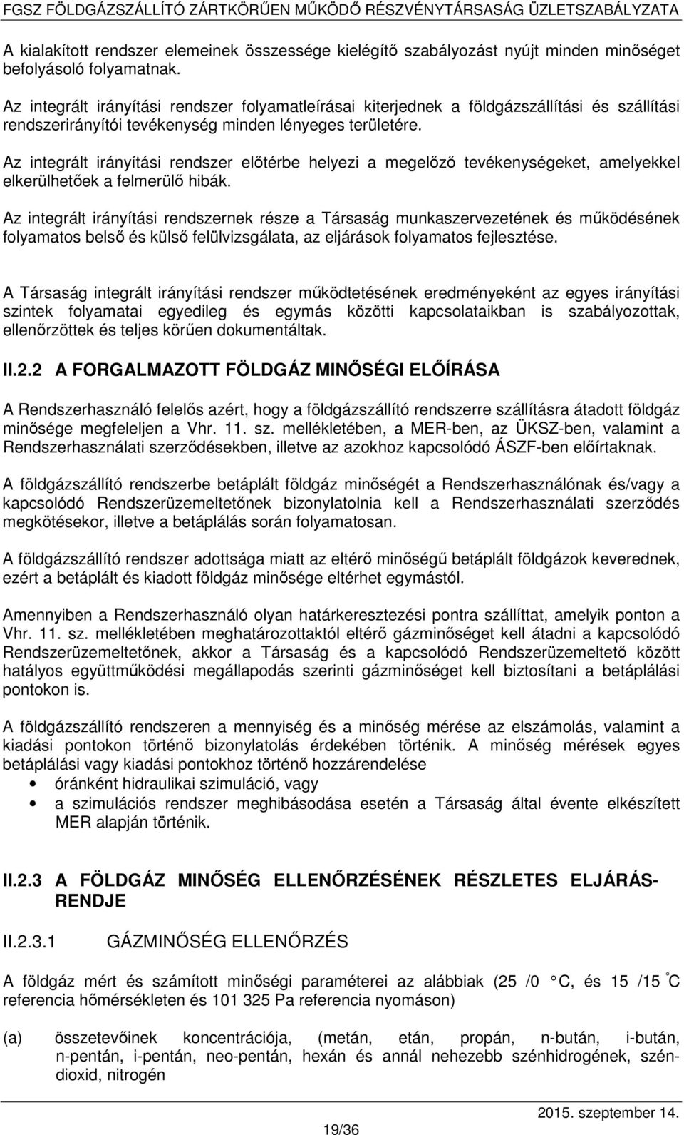 Az integrált irányítási rendszer előtérbe helyezi a megelőző tevékenységeket, amelyekkel elkerülhetőek a felmerülő hibák.