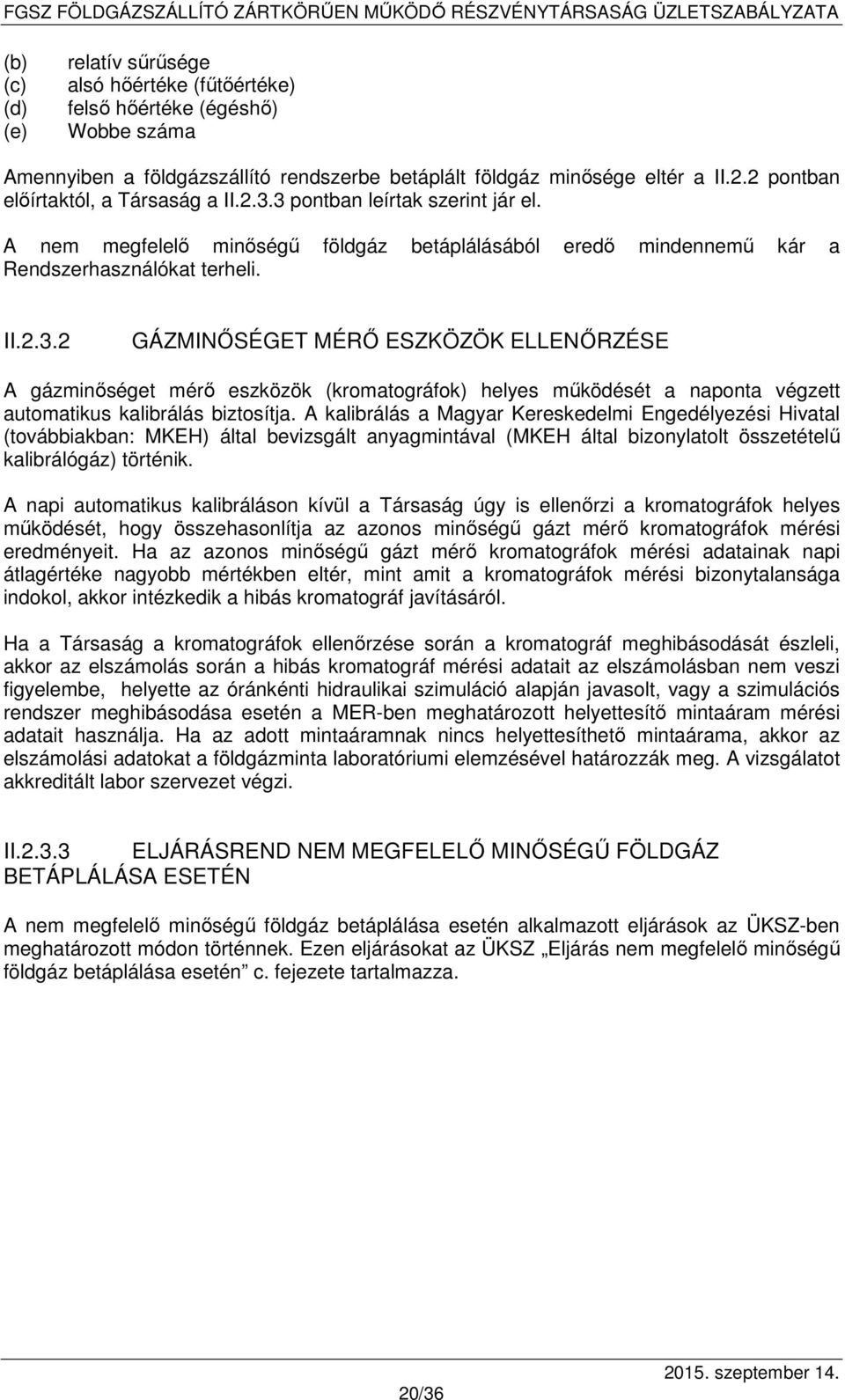 A kalibrálás a Magyar Kereskedelmi Engedélyezési Hivatal (továbbiakban: MKEH) által bevizsgált anyagmintával (MKEH által bizonylatolt összetételű kalibrálógáz) történik.