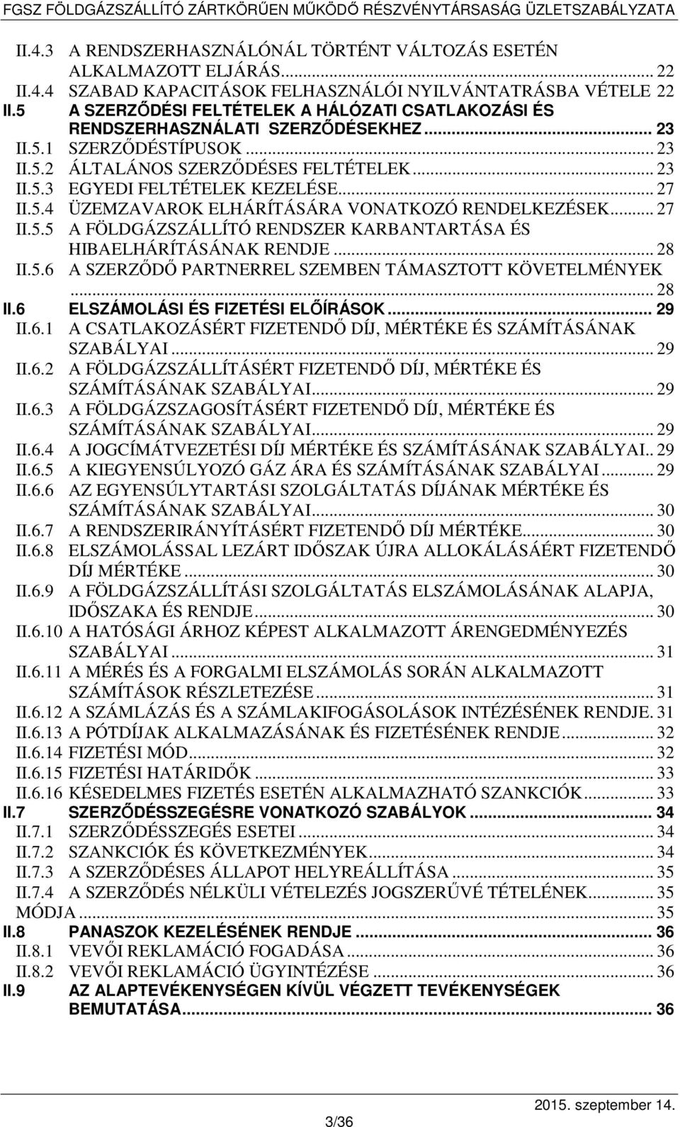 .. 27 II.5.4 ÜZEMZAVAROK ELHÁRÍTÁSÁRA VONATKOZÓ RENDELKEZÉSEK... 27 II.5.5 A FÖLDGÁZSZÁLLÍTÓ RENDSZER KARBANTARTÁSA ÉS HIBAELHÁRÍTÁSÁNAK RENDJE... 28 II.5.6 A SZERZŐDŐ PARTNERREL SZEMBEN TÁMASZTOTT KÖVETELMÉNYEK.