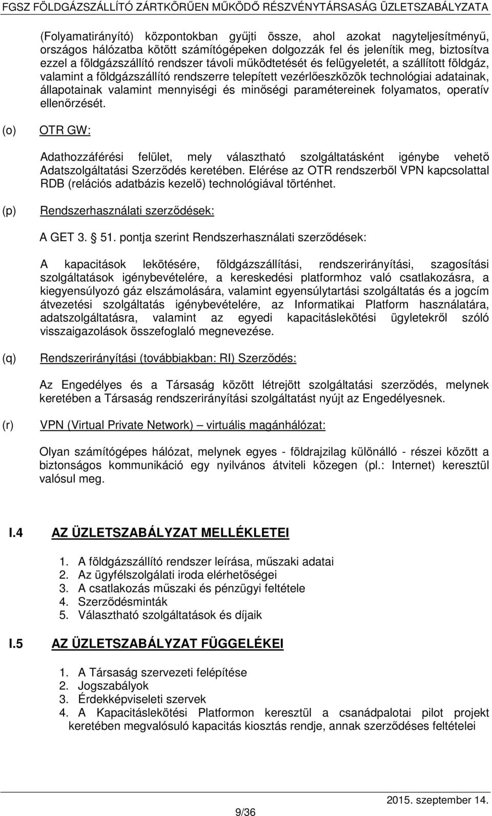 paramétereinek folyamatos, operatív ellenőrzését. (o) OTR GW: Adathozzáférési felület, mely választható szolgáltatásként igénybe vehető Adatszolgáltatási Szerződés keretében.