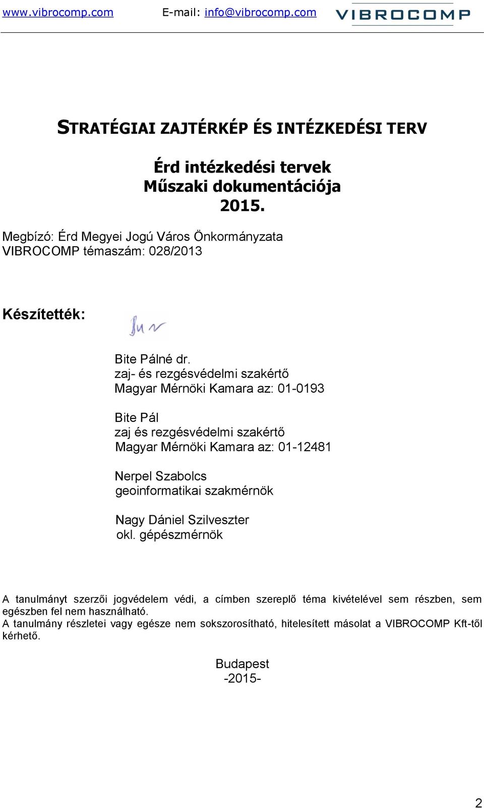 zaj- és rezgésvédelmi szakértő Magyar Mérnöki Kamara az: 01-0193 Bite Pál zaj és rezgésvédelmi szakértő Magyar Mérnöki Kamara az: 01-12481 Nerpel Szabolcs