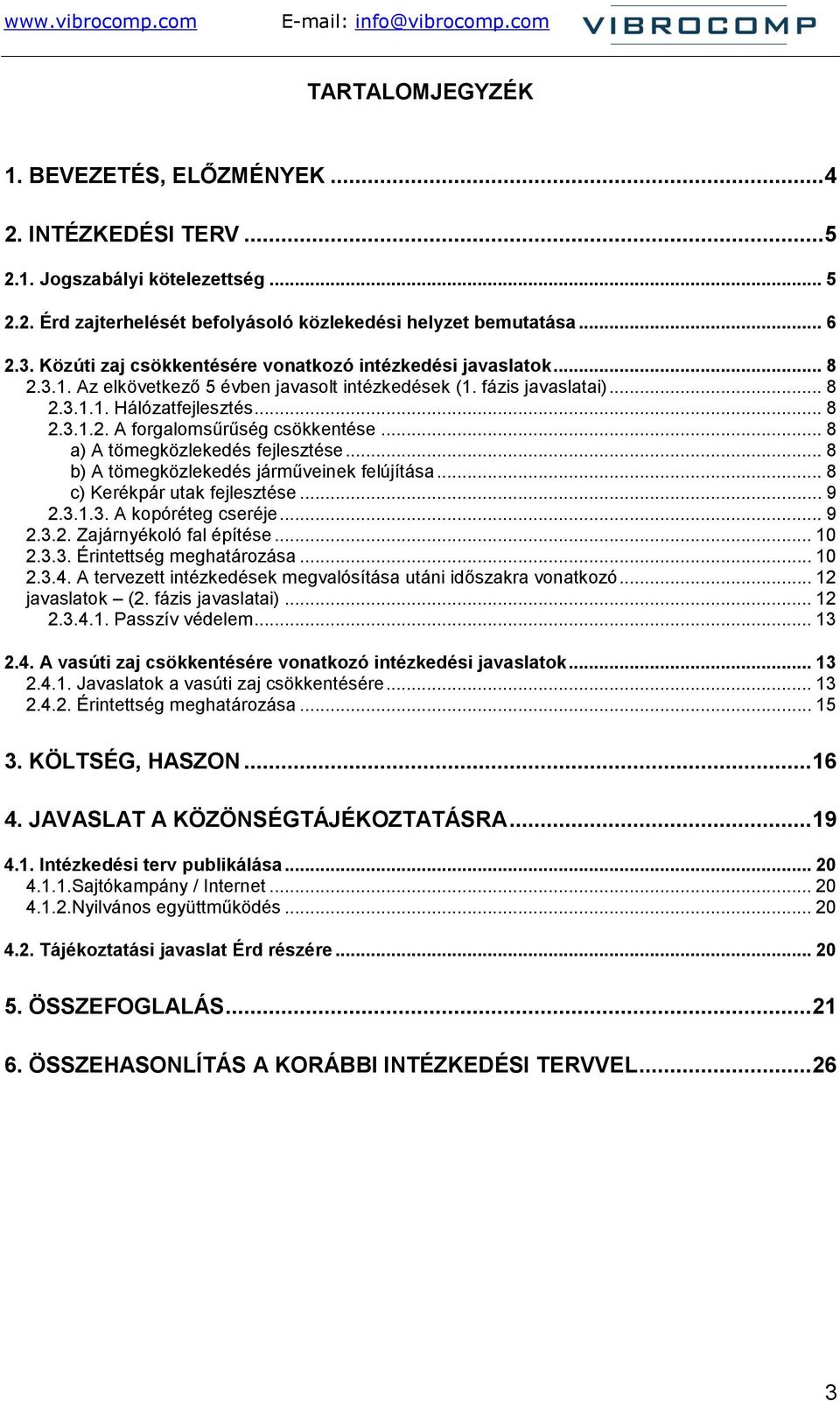 .. 8 a) A tömegközlekedés fejlesztése... 8 b) A tömegközlekedés járműveinek felújítása... 8 c) Kerékpár utak fejlesztése... 9 2.3.1.3. A kopóréteg cseréje... 9 2.3.2. Zajárnyékoló fal építése... 10 2.