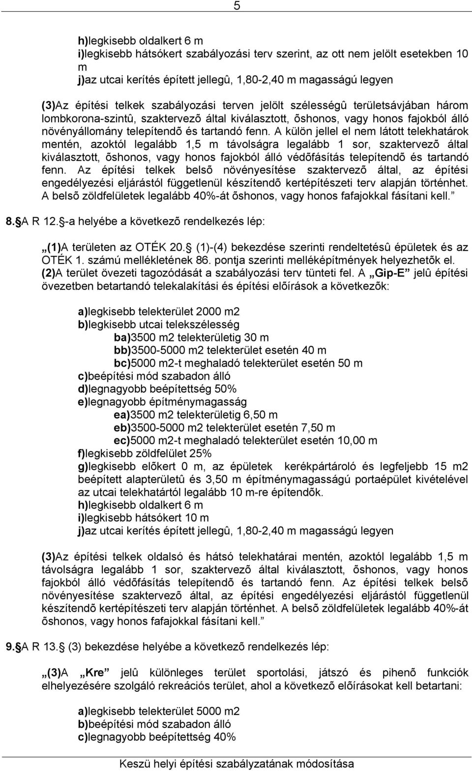 A külön jellel el nem látott telekhatárok mentén, azoktól legalább 1,5 m távolságra legalább 1 sor, szaktervezõ által kiválasztott, õshonos, vagy honos fajokból álló védõfásítás telepítendõ és