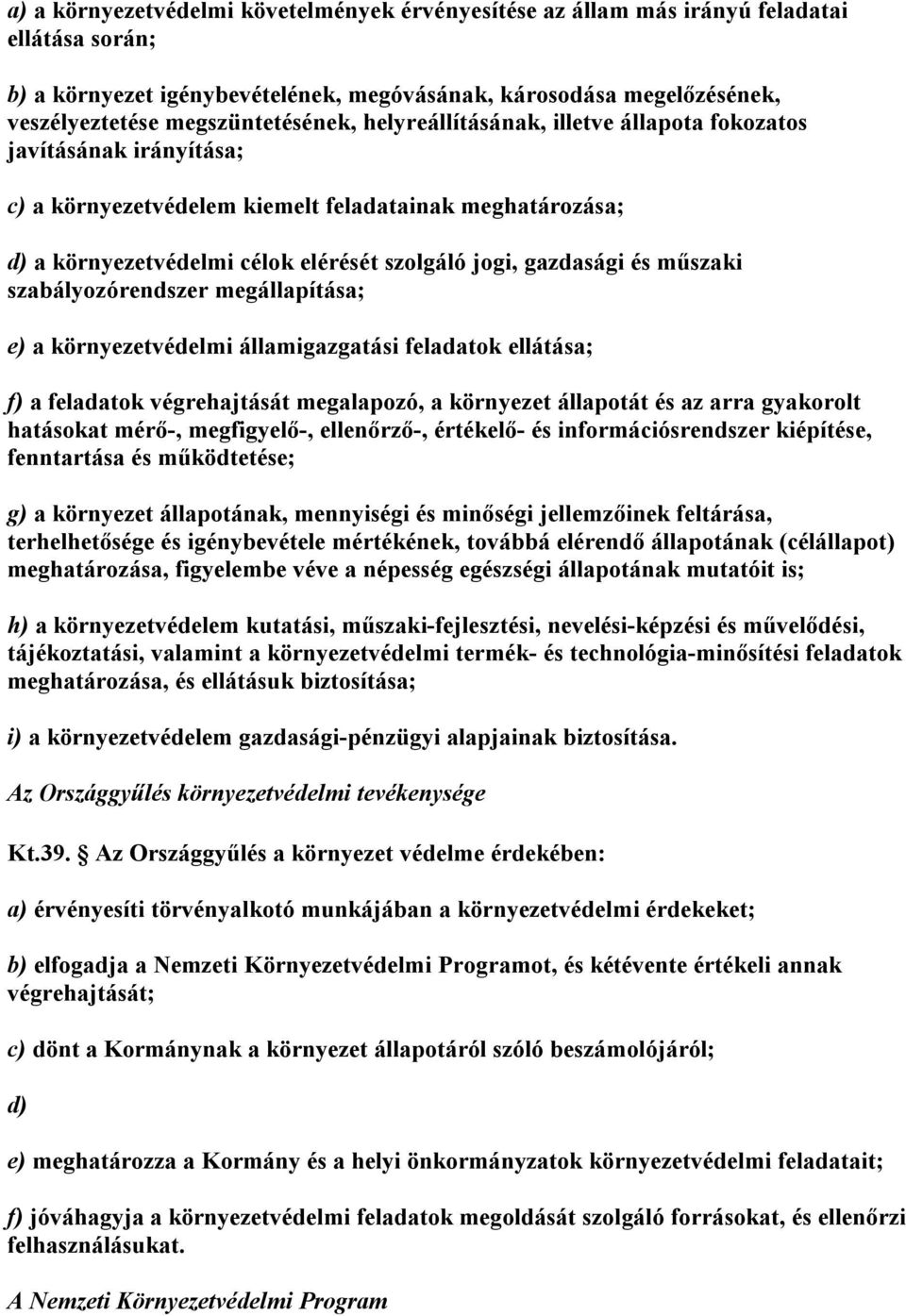 gazdasági és műszaki szabályozórendszer megállapítása; e) a környezetvédelmi államigazgatási feladatok ellátása; f) a feladatok végrehajtását megalapozó, a környezet állapotát és az arra gyakorolt