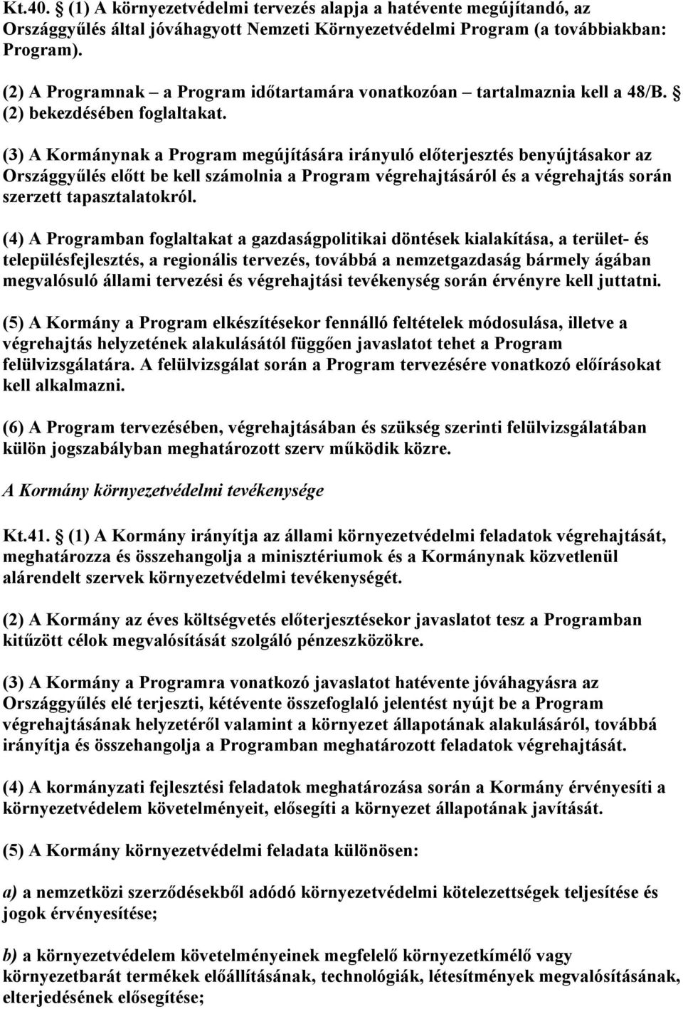 (3) A Kormánynak a Program megújítására irányuló előterjesztés benyújtásakor az Országgyűlés előtt be kell számolnia a Program végrehajtásáról és a végrehajtás során szerzett tapasztalatokról.