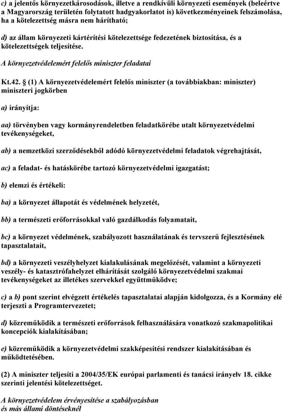 (1) A környezetvédelemért felelős miniszter (a továbbiakban: miniszter) miniszteri jogkörben a) irányítja: aa) törvényben vagy kormányrendeletben feladatkörébe utalt környezetvédelmi tevékenységeket,