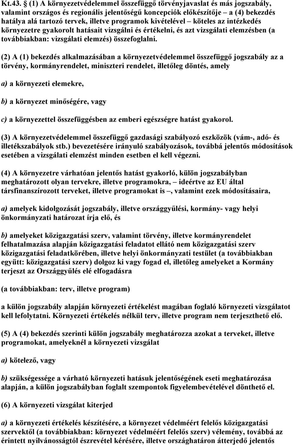 programok kivételével köteles az intézkedés környezetre gyakorolt hatásait vizsgálni és értékelni, és azt vizsgálati elemzésben (a továbbiakban: vizsgálati elemzés) összefoglalni.