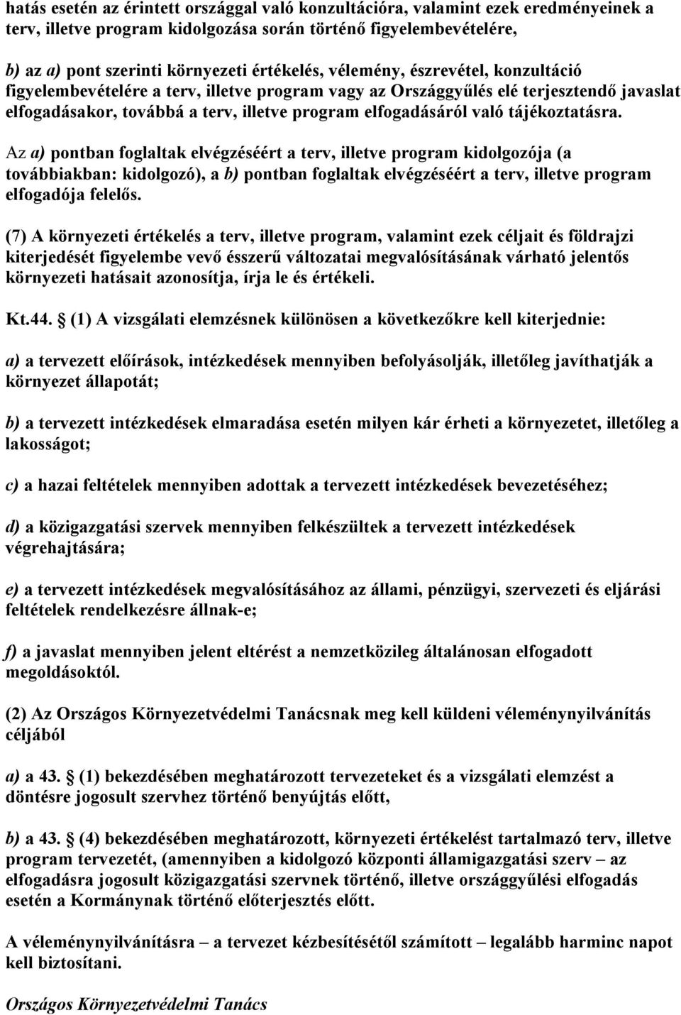 tájékoztatásra. Az a) pontban foglaltak elvégzéséért a terv, illetve program kidolgozója (a továbbiakban: kidolgozó), a b) pontban foglaltak elvégzéséért a terv, illetve program elfogadója felelős.