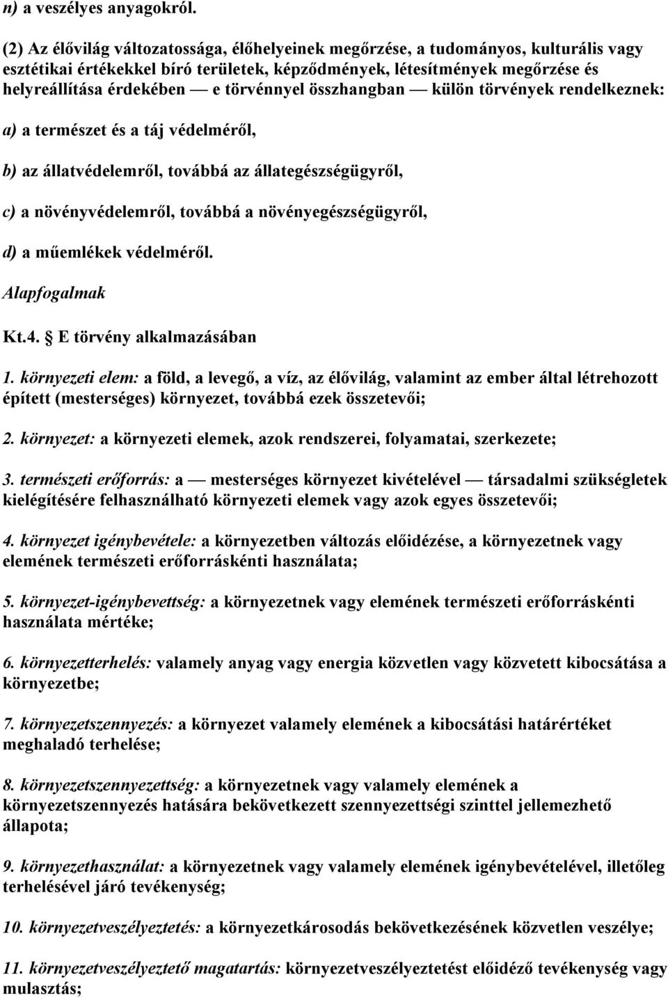 törvénnyel összhangban külön törvények rendelkeznek: a) a természet és a táj védelméről, b) az állatvédelemről, továbbá az állategészségügyről, c) a növényvédelemről, továbbá a növényegészségügyről,