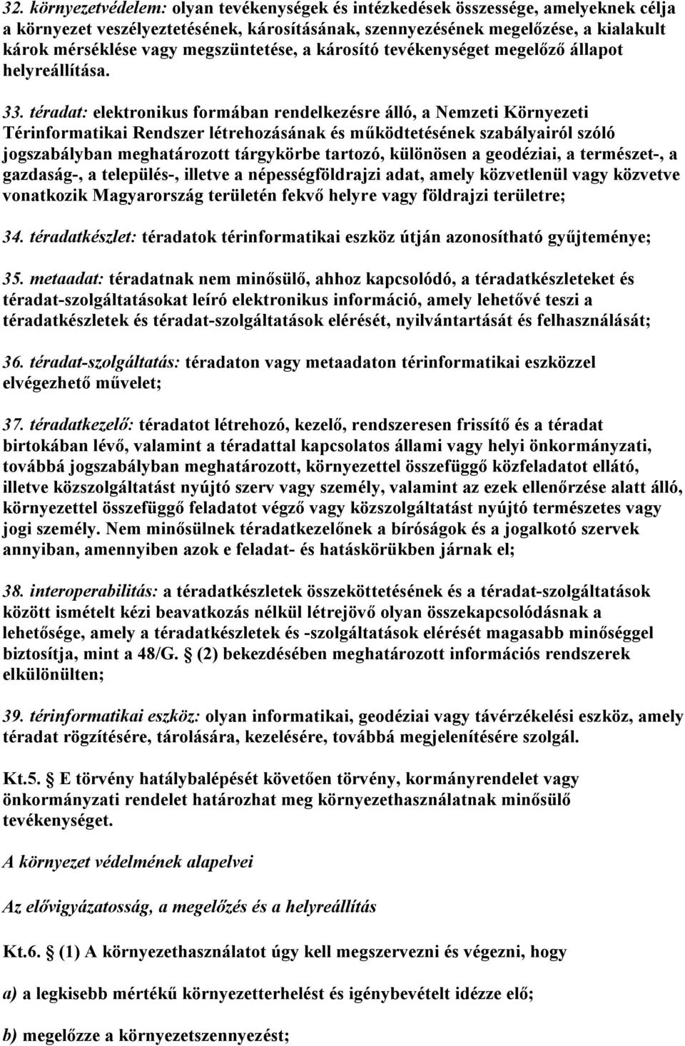 téradat: elektronikus formában rendelkezésre álló, a Nemzeti Környezeti Térinformatikai Rendszer létrehozásának és működtetésének szabályairól szóló jogszabályban meghatározott tárgykörbe tartozó,