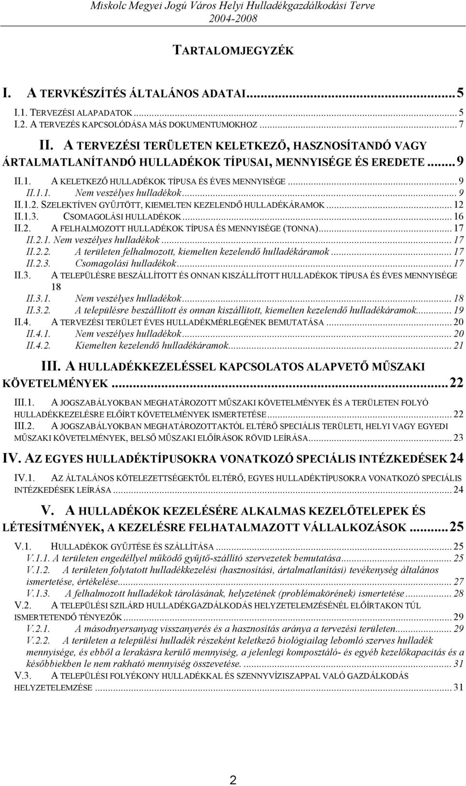 .. 9 II.1.2. SZELEKTÍVEN GYŰJTÖTT, KIEMELTEN KEZELENDŐ HULLADÉKÁRAMOK... 12 II.1.3. CSOMAGOLÁSI HULLADÉKOK... 16 II.2. A FELHALMOZOTT HULLADÉKOK TÍPUSA ÉS MENNYISÉGE (TONNA)... 17 II.2.1. Nem veszélyes hulladékok.