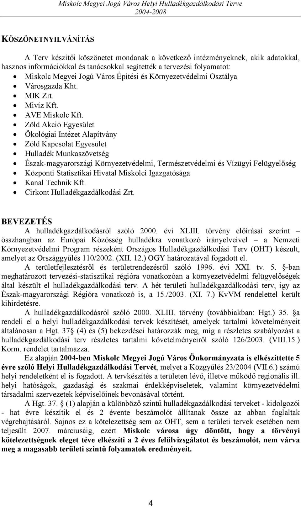 Zöld Akció Egyesület Ökológiai Intézet Alapítvány Zöld Kapcsolat Egyesület Hulladék Munkaszövetség Észak-magyarországi Környezetvédelmi, Természetvédelmi és Vízügyi Felügyelőség Központi Statisztikai