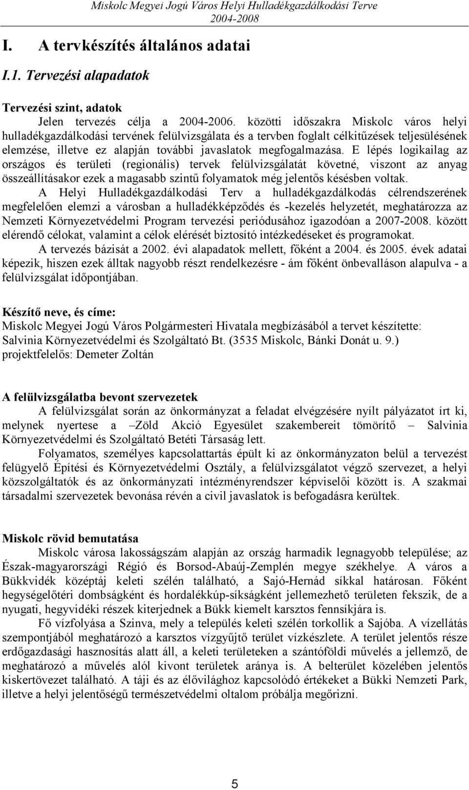 E lépés logikailag az országos és területi (regionális) tervek felülvizsgálatát követné, viszont az anyag összeállításakor ezek a magasabb szintű folyamatok még jelentős késésben voltak.