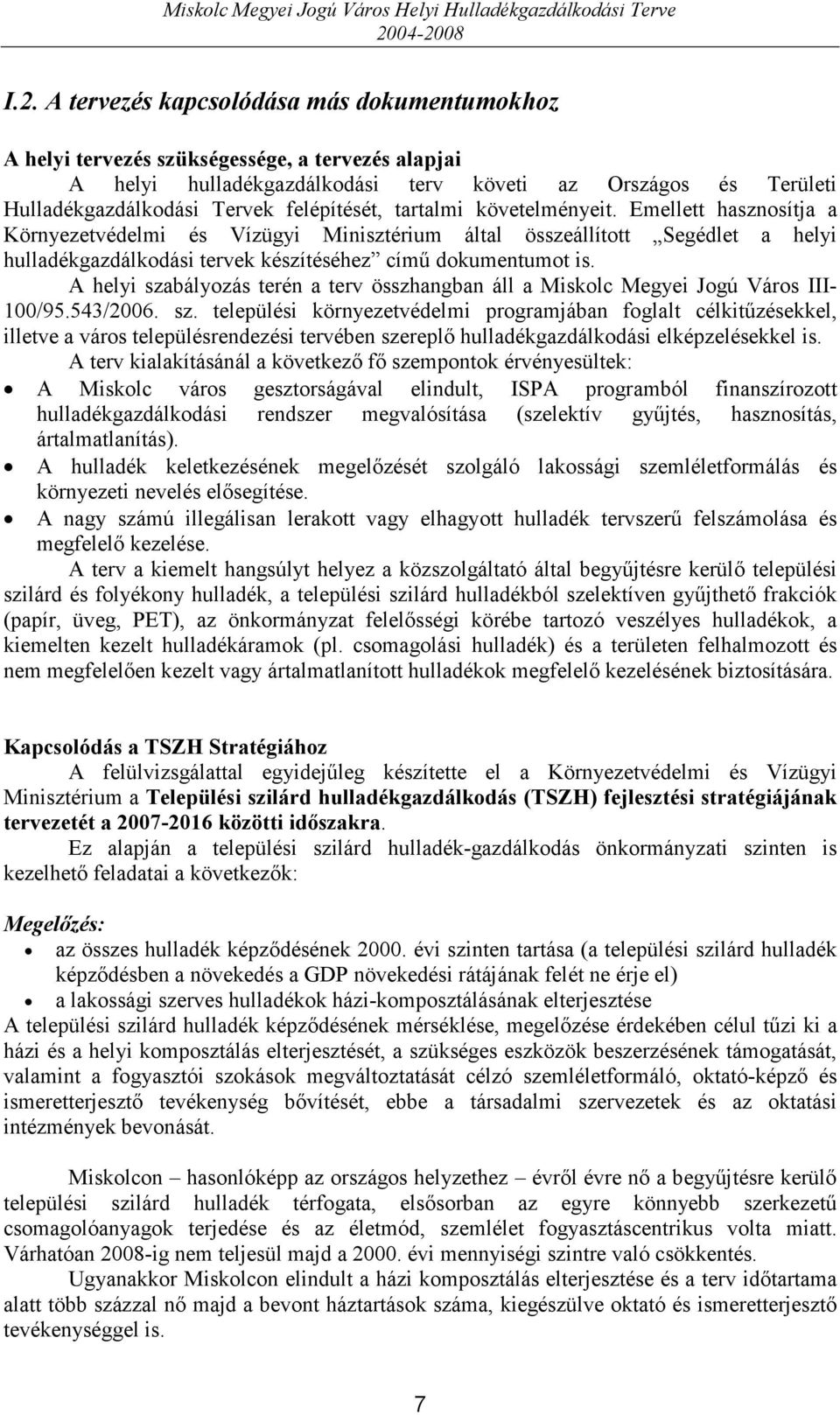 Emellett hasznosítja a Környezetvédelmi és Vízügyi Minisztérium által összeállított Segédlet a helyi hulladékgazdálkodási tervek készítéséhez című dokumentumot is.