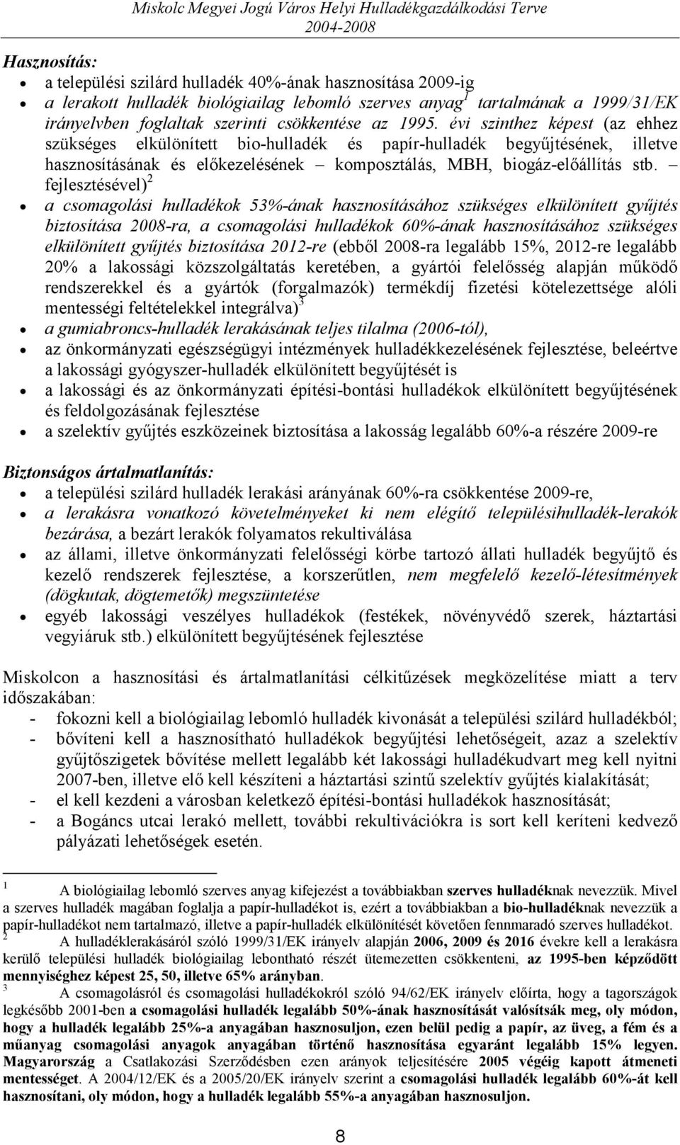 fejlesztésével) 2 a csomagolási hulladékok 53%-ának hasznosításához szükséges elkülönített gyűjtés biztosítása 2008-ra, a csomagolási hulladékok 60%-ának hasznosításához szükséges elkülönített