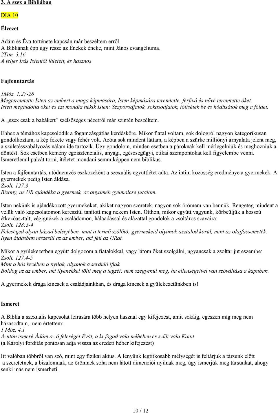 Isten megáldotta őket és ezt mondta nekik Isten: Szaporodjatok, sokasodjatok, töltsétek be és hódítsátok meg a földet. A szex csak a babákért szélsőséges nézetről már szintén beszéltem.