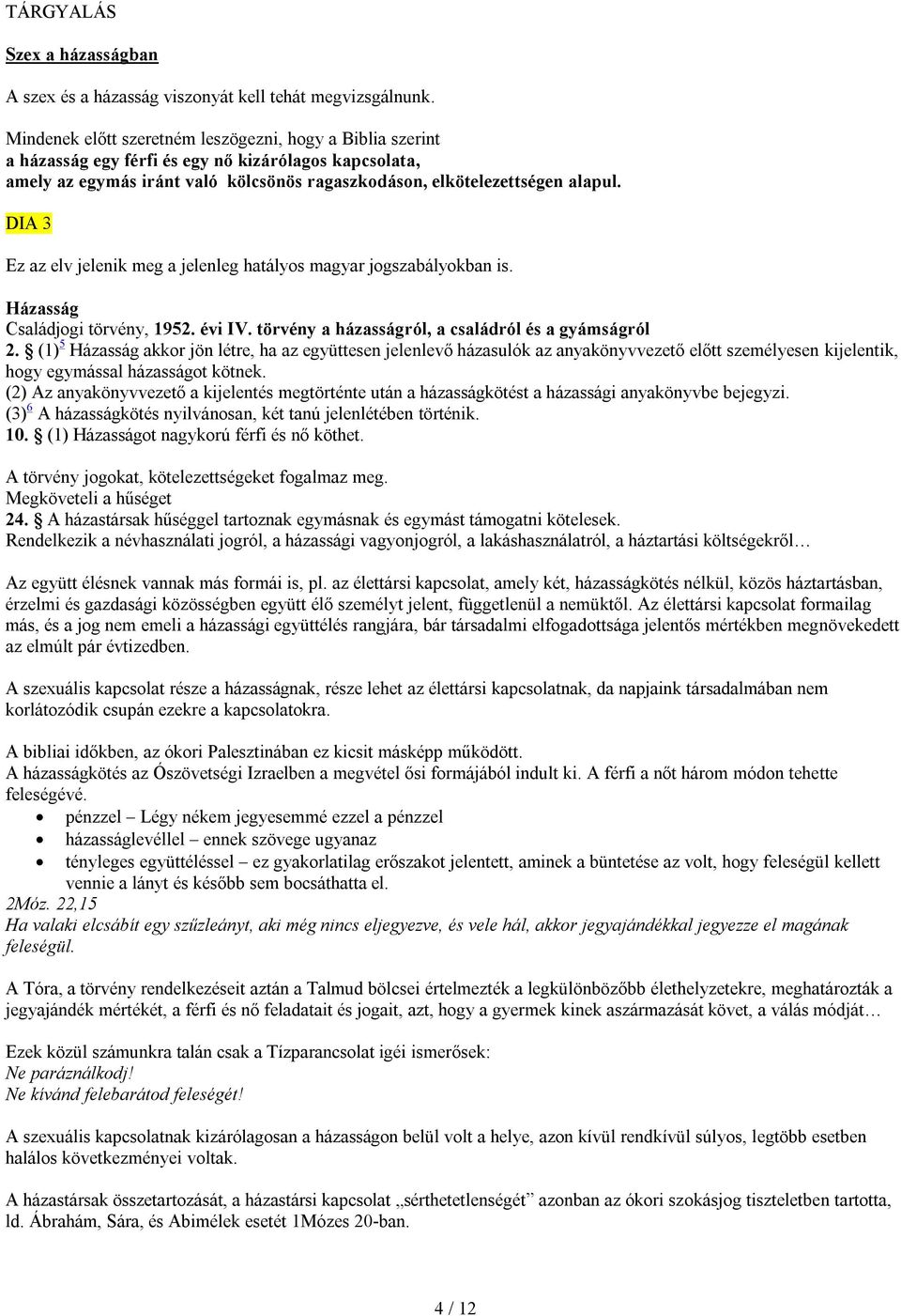 DIA 3 Ez az elv jelenik meg a jelenleg hatályos magyar jogszabályokban is. Házasság Családjogi törvény, 1952. évi IV. törvény a házasságról, a családról és a gyámságról 2.