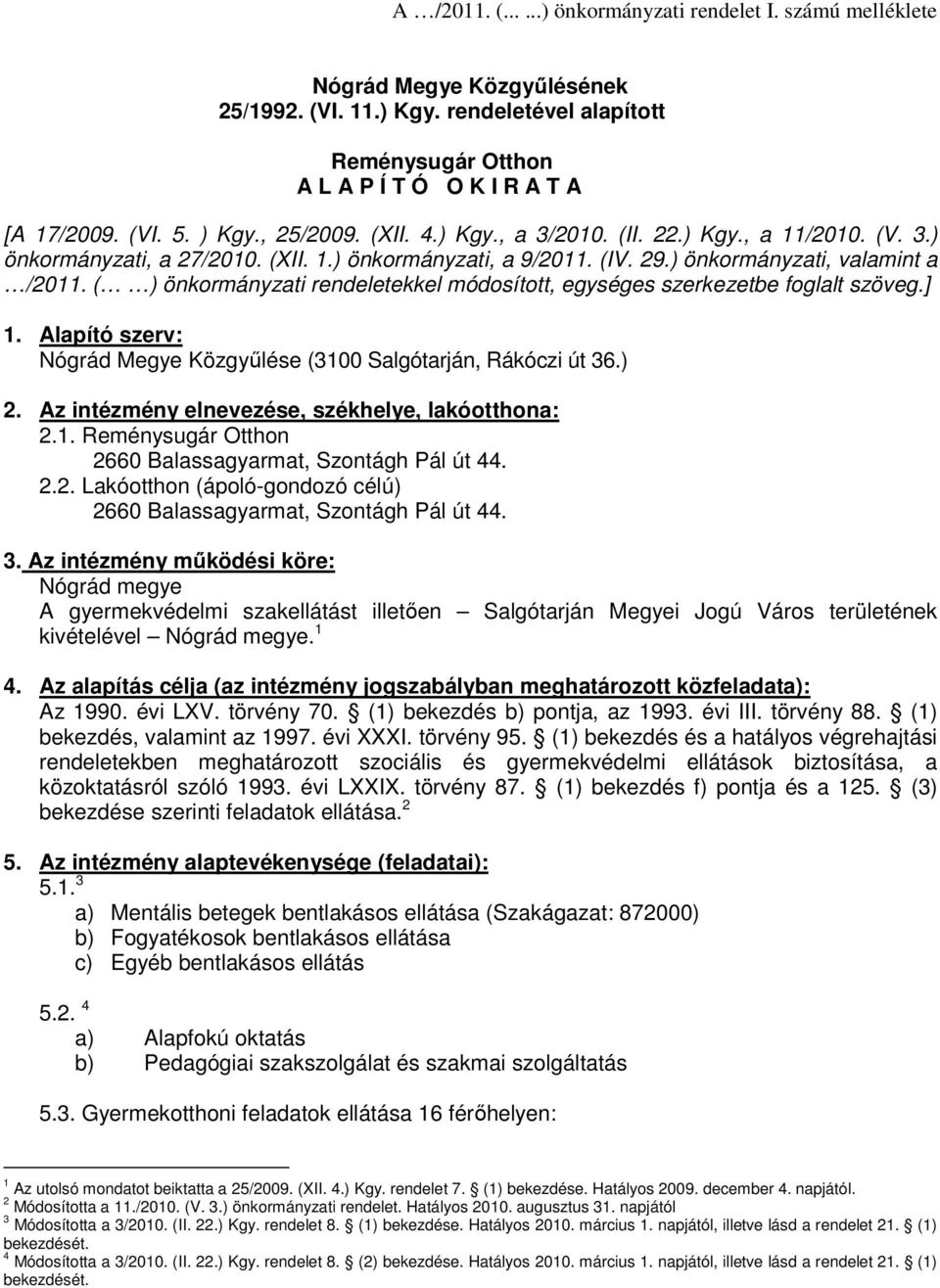 ( ) önkormányzati rendeletekkel módosított, egységes szerkezetbe foglalt szöveg.] 1. Alapító szerv: Nógrád Megye Közgyűlése (3100 Salgótarján, Rákóczi út 36.) 2.