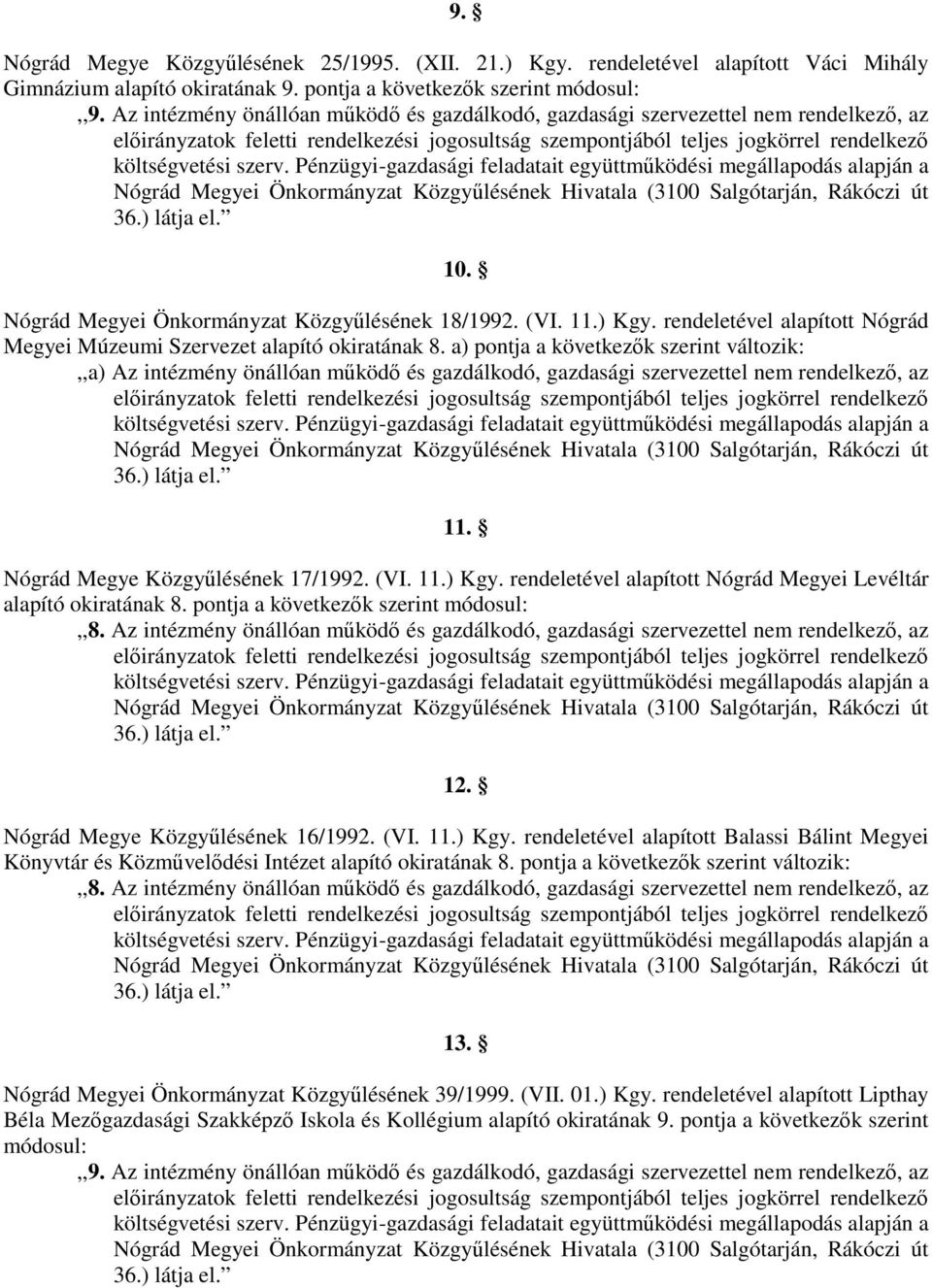 Pénzügyi-gazdasági feladatait együttműködési megállapodás alapján a Nógrád Megyei Önkormányzat Közgyűlésének Hivatala (3100 Salgótarján, Rákóczi út 36.) látja el. 10.