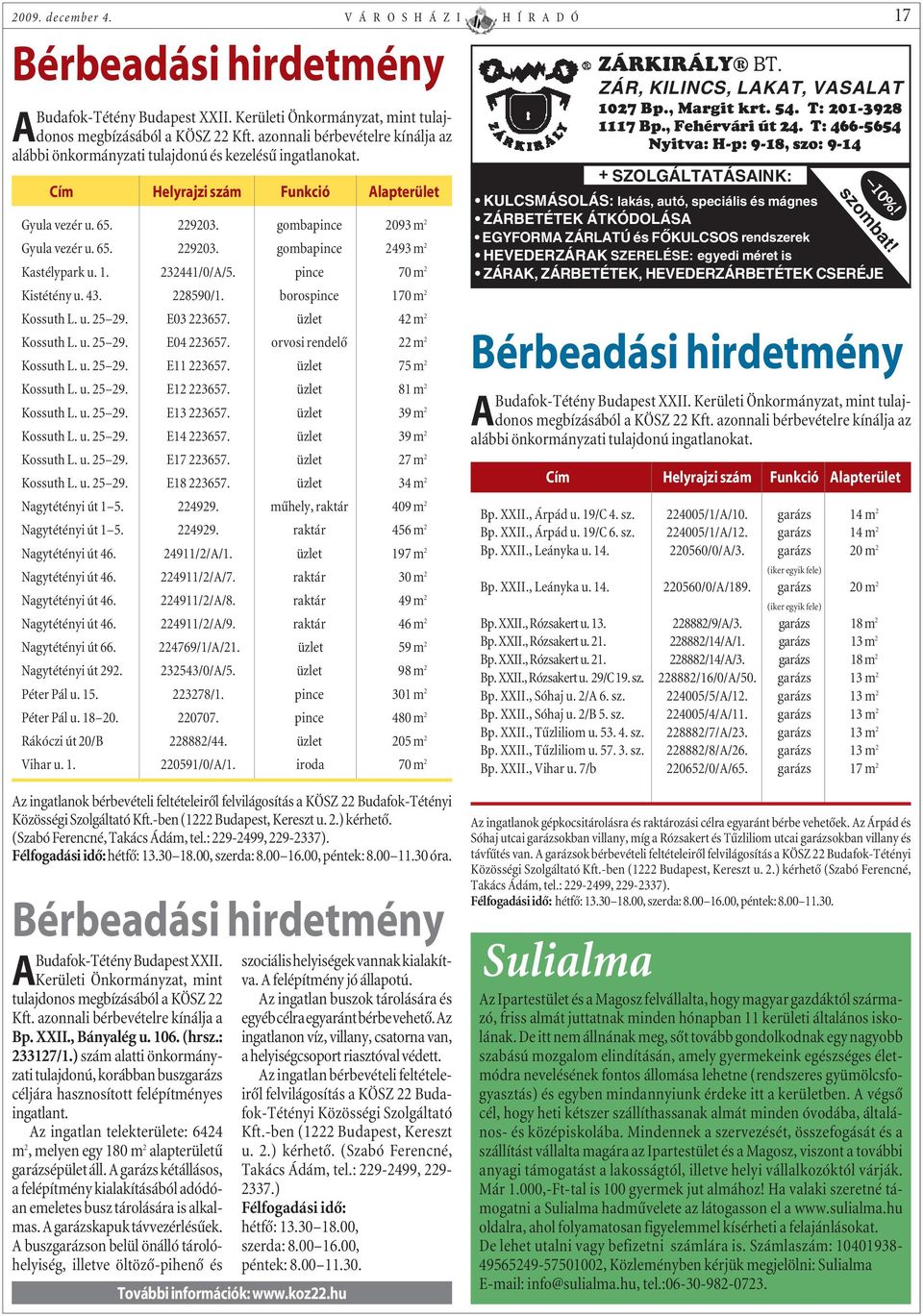 1. 232441/0/A/5. pince 70 m 2 Kistétény u. 43. 228590/1. borospince 170 m 2 Kossuth L. u. 25 29. E03 223657. üzlet 42 m 2 Kossuth L. u. 25 29. E04 223657. orvosi rendelõ 22 m 2 Kossuth L. u. 25 29. E11 223657.