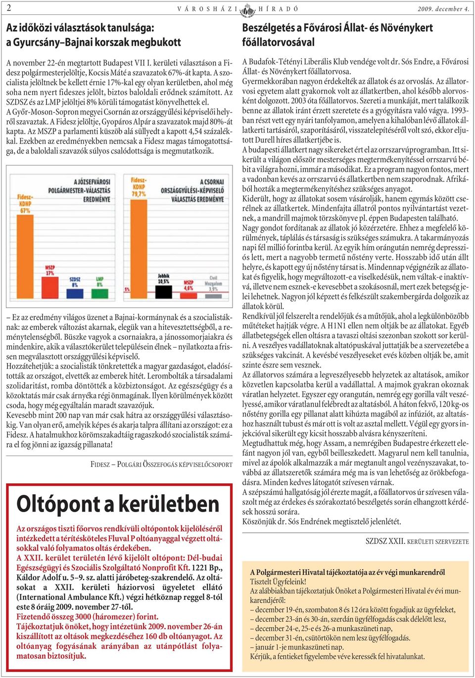 A szocialista jelöltnek be kellett érnie 17%-kal egy olyan kerületben, ahol még soha nem nyert fideszes jelölt, biztos baloldali erõdnek számított.