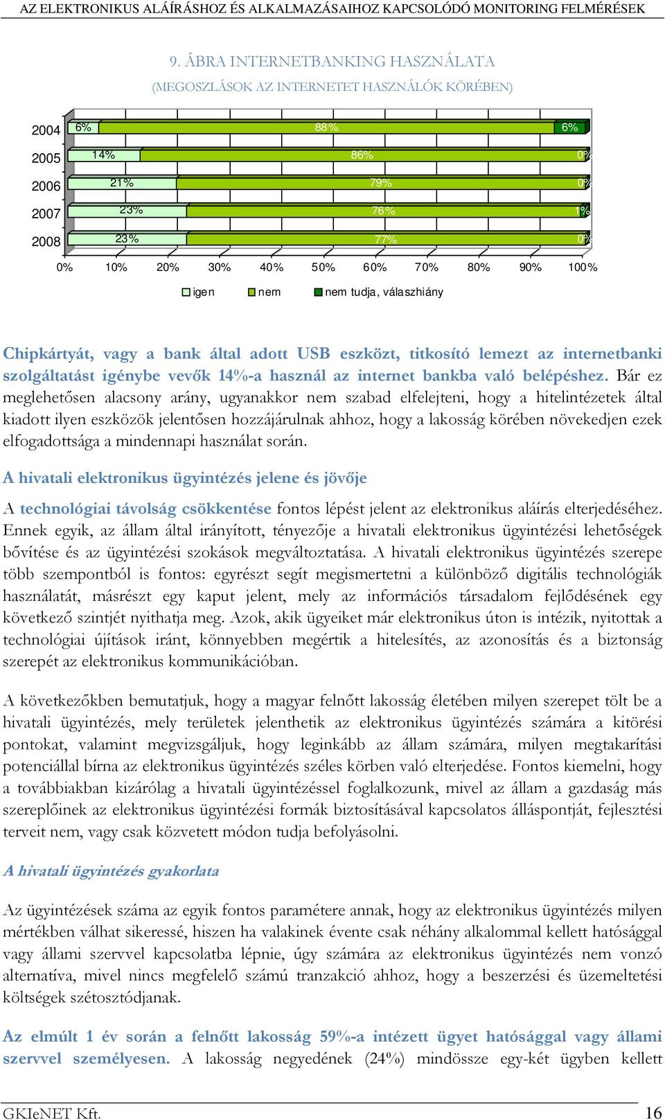 Bár ez meglehetısen alacsony arány, ugyanakkor nem szabad elfelejteni, hogy a hitelintézetek által kiadott ilyen eszközök jelentısen hozzájárulnak ahhoz, hogy a lakosság körében növekedjen ezek