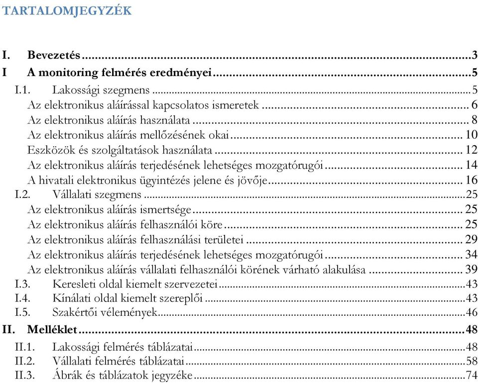 .. 14 A hivatali elektronikus ügyintézés jelene és jövıje... 16 I.2. Vállalati szegmens...25 Az elektronikus aláírás ismertsége... 25 Az elektronikus aláírás felhasználói köre.