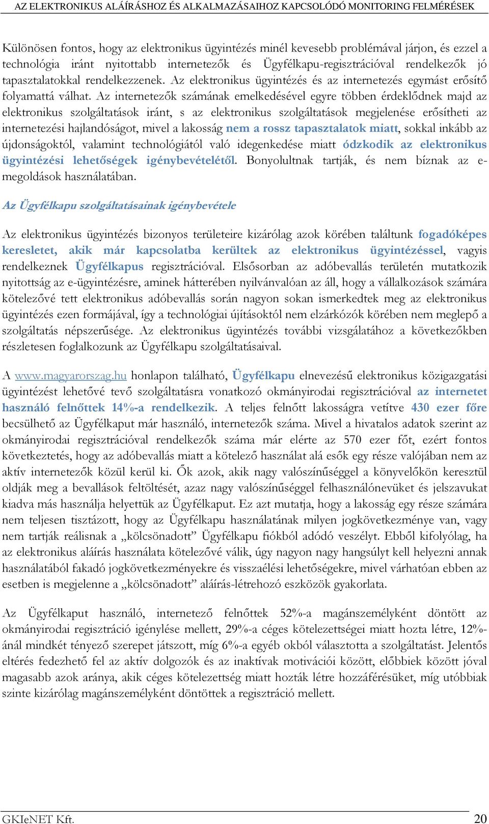 Az internetezık számának emelkedésével egyre többen érdeklıdnek majd az elektronikus szolgáltatások iránt, s az elektronikus szolgáltatások megjelenése erısítheti az internetezési hajlandóságot,