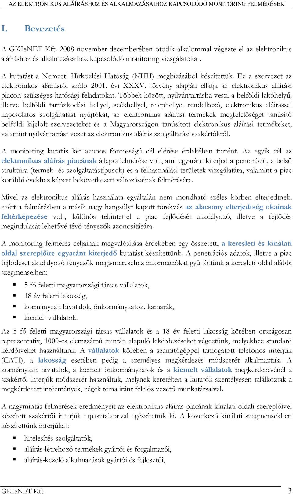 törvény alapján ellátja az elektronikus aláírási piacon szükséges hatósági feladatokat.