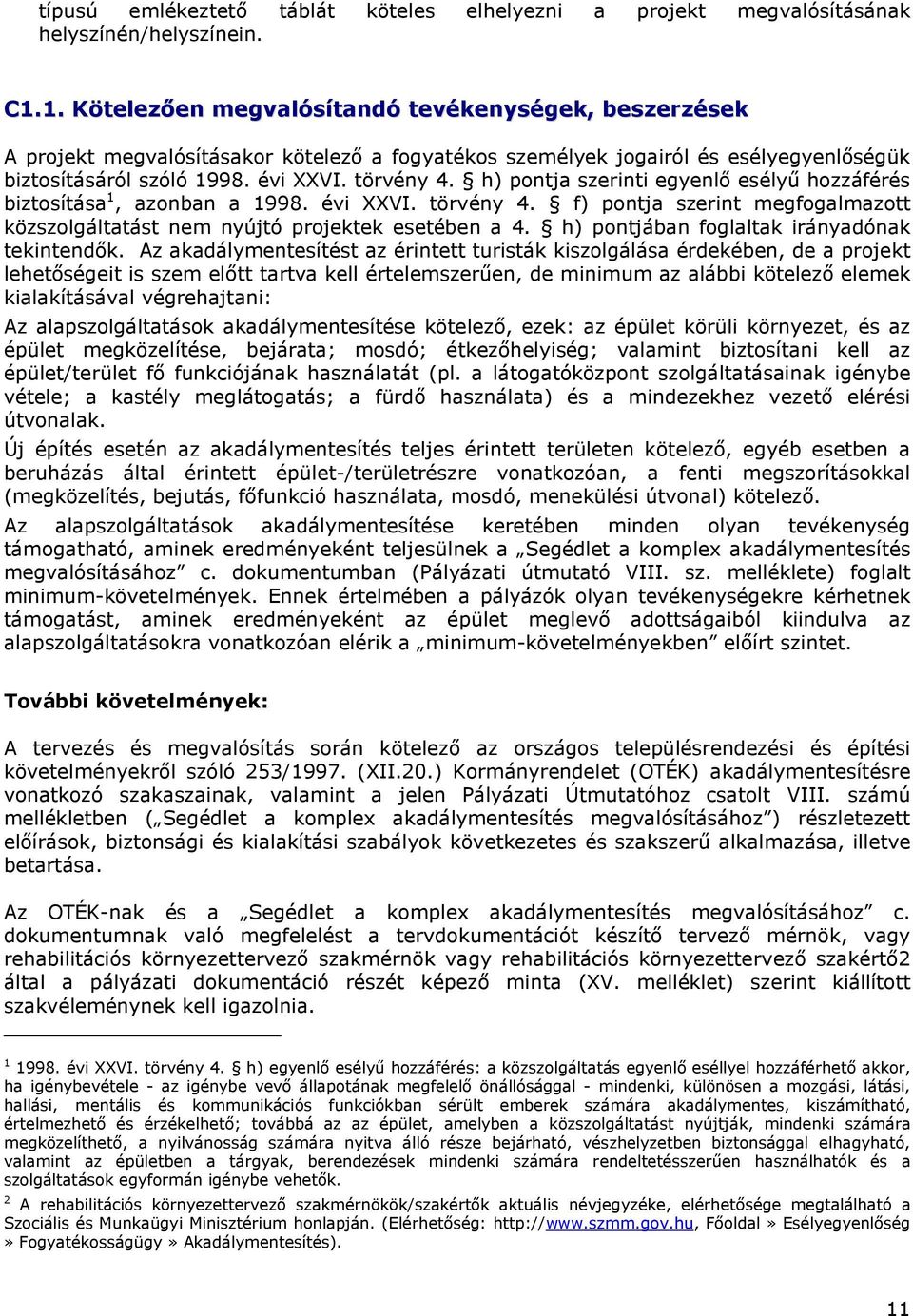 h) pontja szerinti egyenlı esélyő hozzáférés biztosítása 1, azonban a 1998. évi XXVI. törvény 4. f) pontja szerint megfogalmazott közszolgáltatást nem nyújtó projektek esetében a 4.