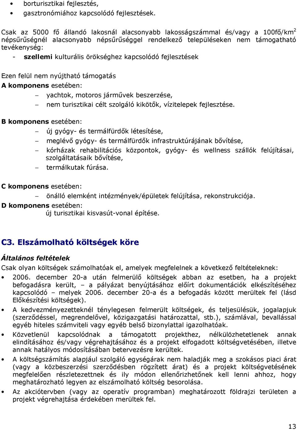 örökséghez kapcsolódó fejlesztések Ezen felül nem nyújtható támogatás A komponens esetében: yachtok, motoros jármővek beszerzése, nem turisztikai célt szolgáló kikötık, vízitelepek fejlesztése.