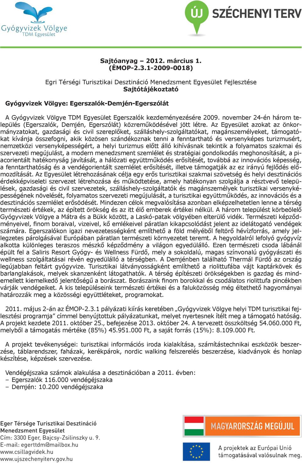 Az Egyesület azokat az önkormányzatokat, gazdasági és civil szereplőket, szálláshely-szolgáltatókat, magánszemélyeket, támogatókat kívánja összefogni, akik közösen szándékoznak tenni a fenntartható