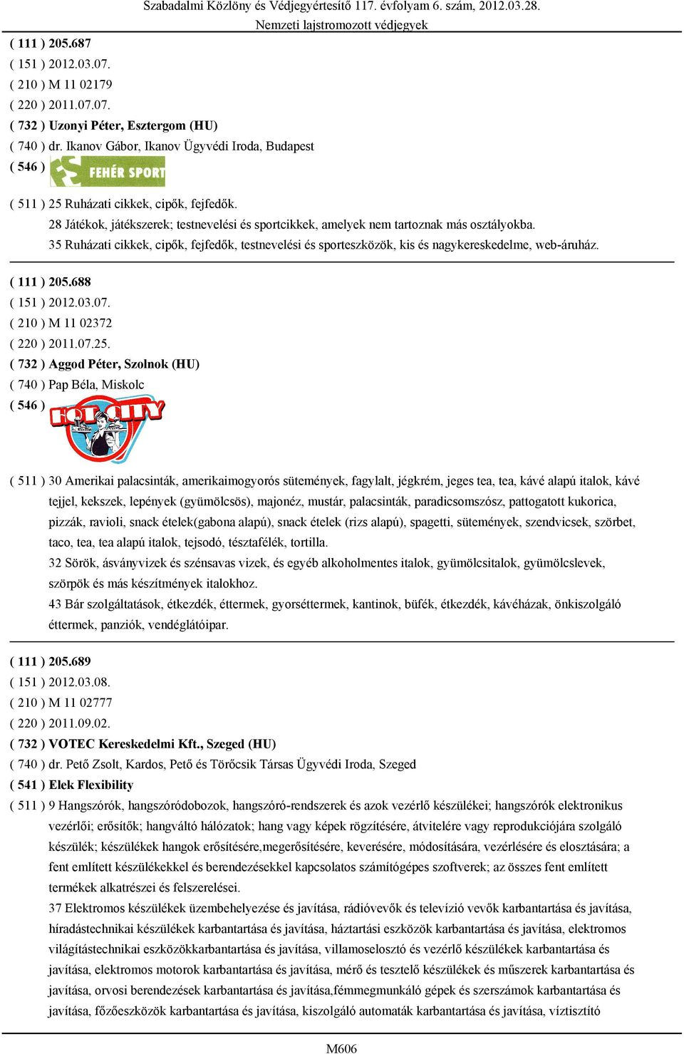 35 Ruházati cikkek, cipők, fejfedők, testnevelési és sporteszközök, kis és nagykereskedelme, web-áruház. ( 111 ) 205.688 ( 151 ) 2012.03.07. ( 210 ) M 11 02372 ( 220 ) 2011.07.25.