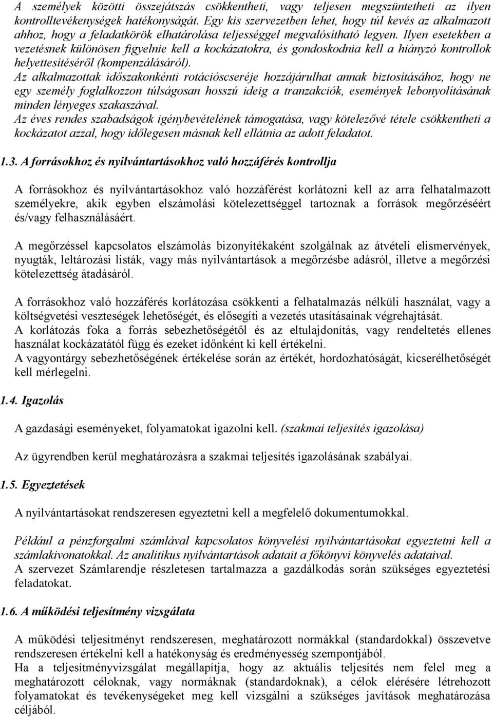 Ilyen esetekben a vezetésnek különösen figyelnie kell a kockázatokra, és gondoskodnia kell a hiányzó kontrollok helyettesítéséről (kompenzálásáról).