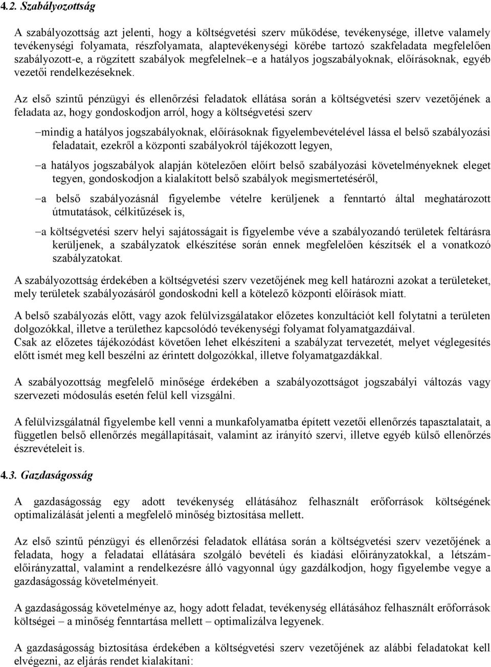 Az első szintű pénzügyi és ellenőrzési feladatok ellátása során a szerv vezetőjének a feladata az, hogy gondoskodjon arról, hogy a szerv mindig a hatályos jogszabályoknak, előírásoknak