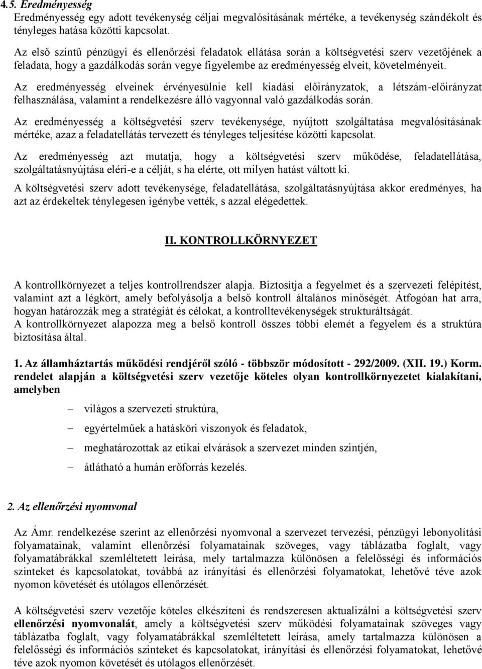 Az eredményesség elveinek érvényesülnie kell kiadási előirányzatok, a létszám-előirányzat felhasználása, valamint a rendelkezésre álló vagyonnal való gazdálkodás során.