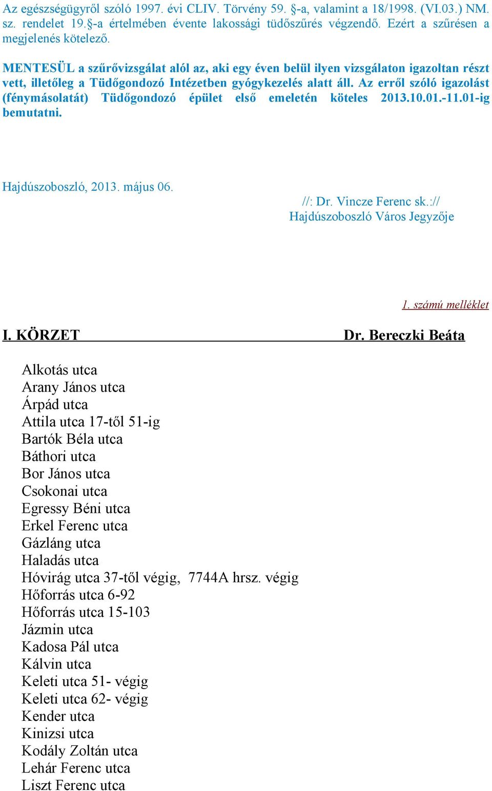 Az erről szóló igazolást (fénymásolatát) Tüdőgondozó épület első emeletén köteles 2013.10.01.-11.01-ig bemutatni. Hajdúszoboszló, 2013. május 06. //: Dr. Vincze Ferenc sk.