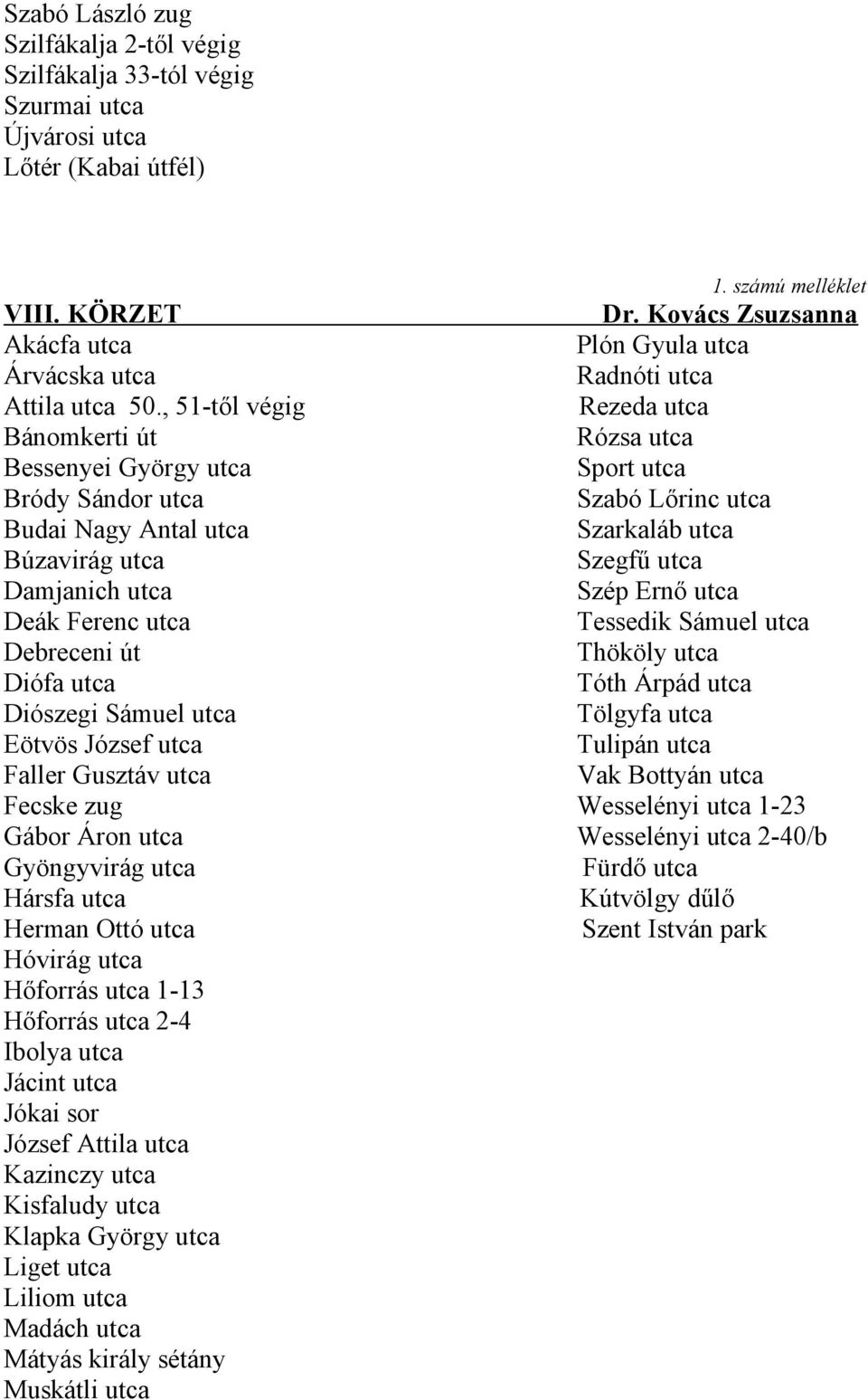 , 51-től végig Rezeda utca Bánomkerti út Rózsa utca Bessenyei György utca Sport utca Bródy Sándor utca Szabó Lőrinc utca Budai Nagy Antal utca Szarkaláb utca Búzavirág utca Szegfű utca Damjanich utca