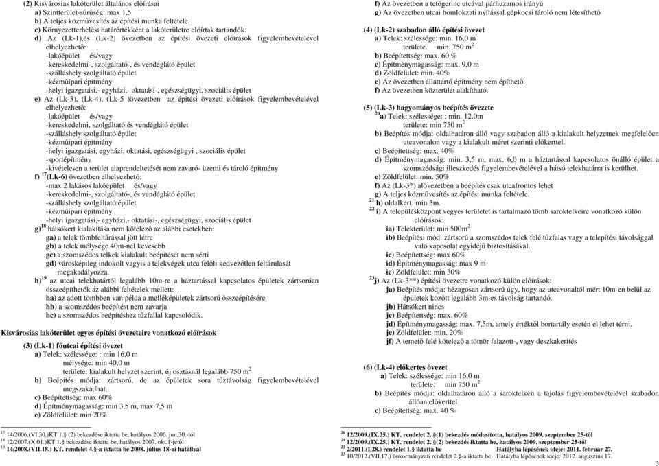 d) Az (Lk1),és (Lk2) övezetben az építési övezeti elıírások figyelembevételével elhelyezhetı: lakóépület és/vagy kereskedelmi, szolgáltató, és vendéglátó épület szálláshely szolgáltató épület