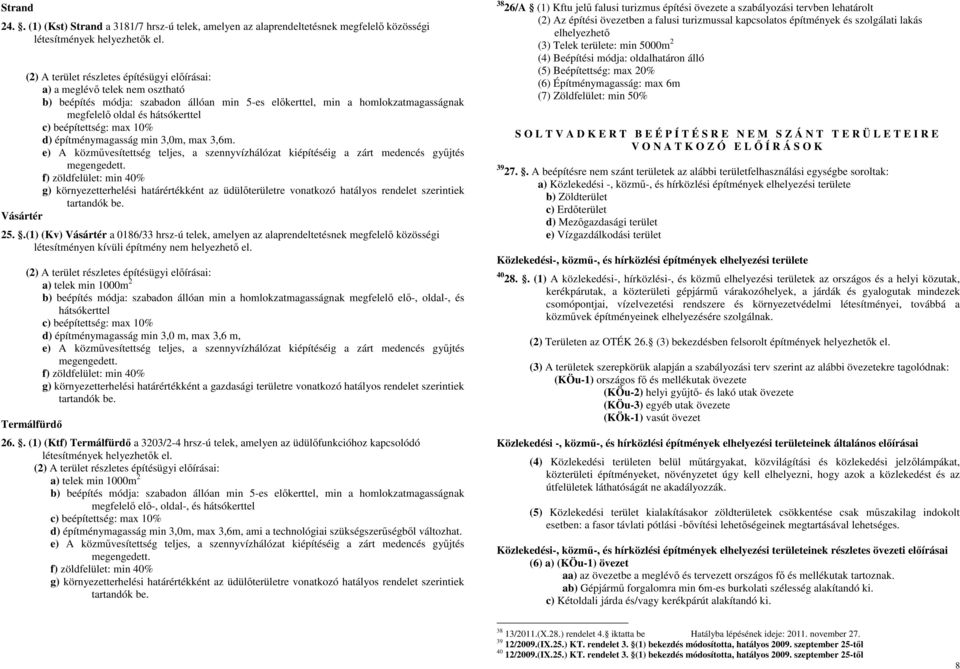 beépítettség: max 10% d) építménymagasság min 3,0m, max 3,6m. e) A közmővesítettség teljes, a szennyvízhálózat kiépítéséig a zárt medencés győjtés megengedett.