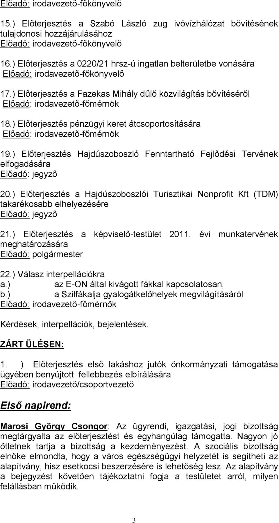 ) Előterjesztés pénzügyi keret átcsoportosítására Előadó: irodavezető-főmérnök 19.) Előterjesztés Hajdúszoboszló Fenntartható Fejlődési Tervének elfogadására Előadó: jegyző 20.