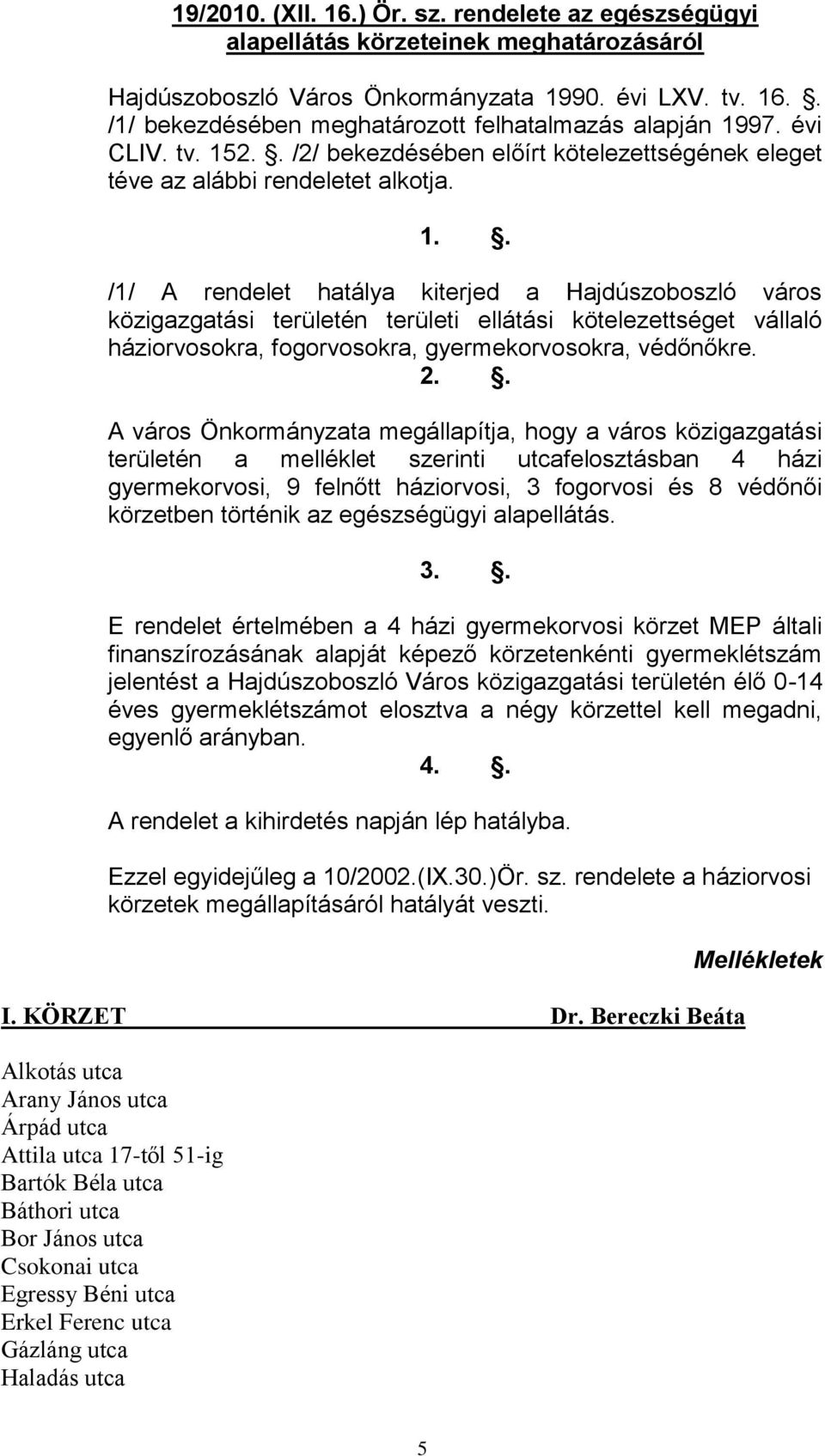 2.. A város Önkormányzata megállapítja, hogy a város közigazgatási területén a melléklet szerinti utcafelosztásban 4 házi gyermekorvosi, 9 felnőtt háziorvosi, 3 fogorvosi és 8 védőnői körzetben