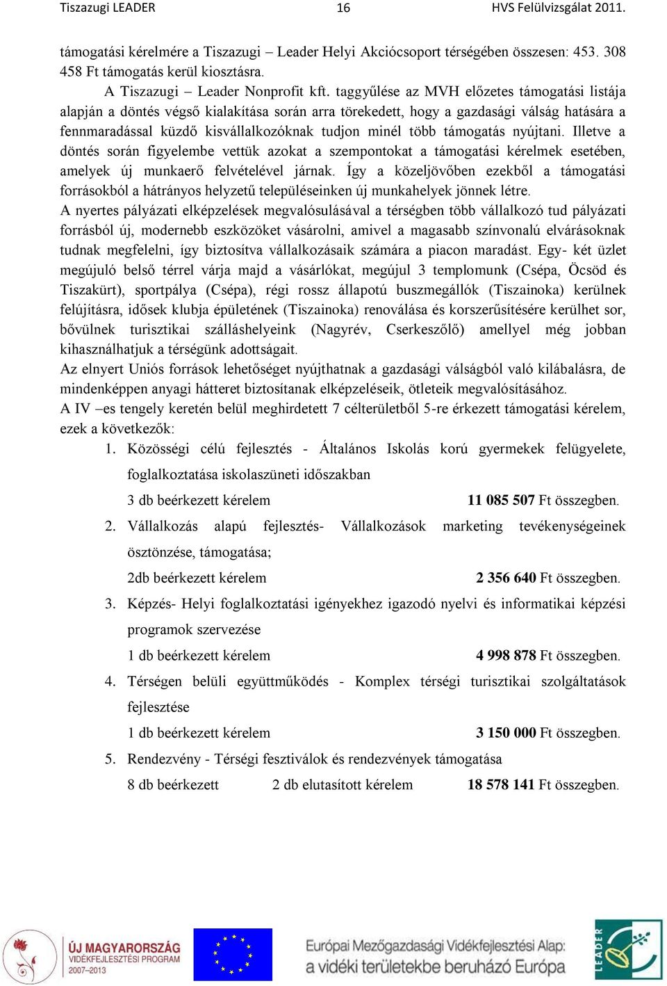 támogatás nyújtani. Illetve a döntés során figyelembe vettük azokat a szempontokat a támogatási kérelmek esetében, amelyek új munkaerő felvételével járnak.